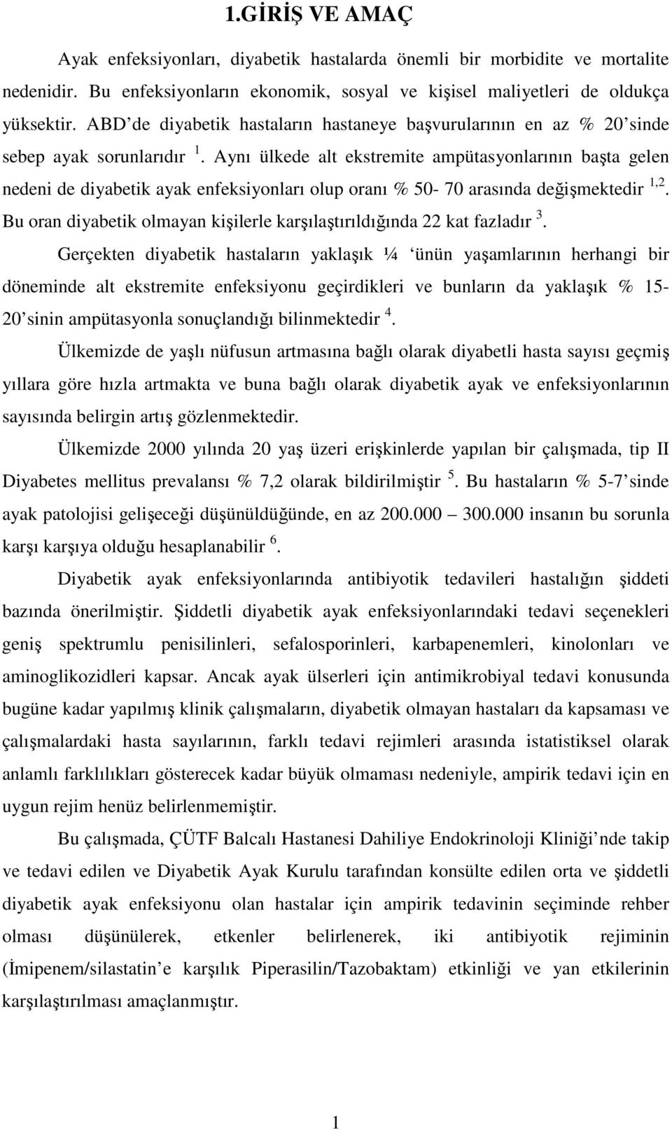 Aynı ülkede alt ekstremite ampütasyonlarının başta gelen nedeni de diyabetik ayak enfeksiyonları olup oranı % 50-70 arasında değişmektedir 1,2.