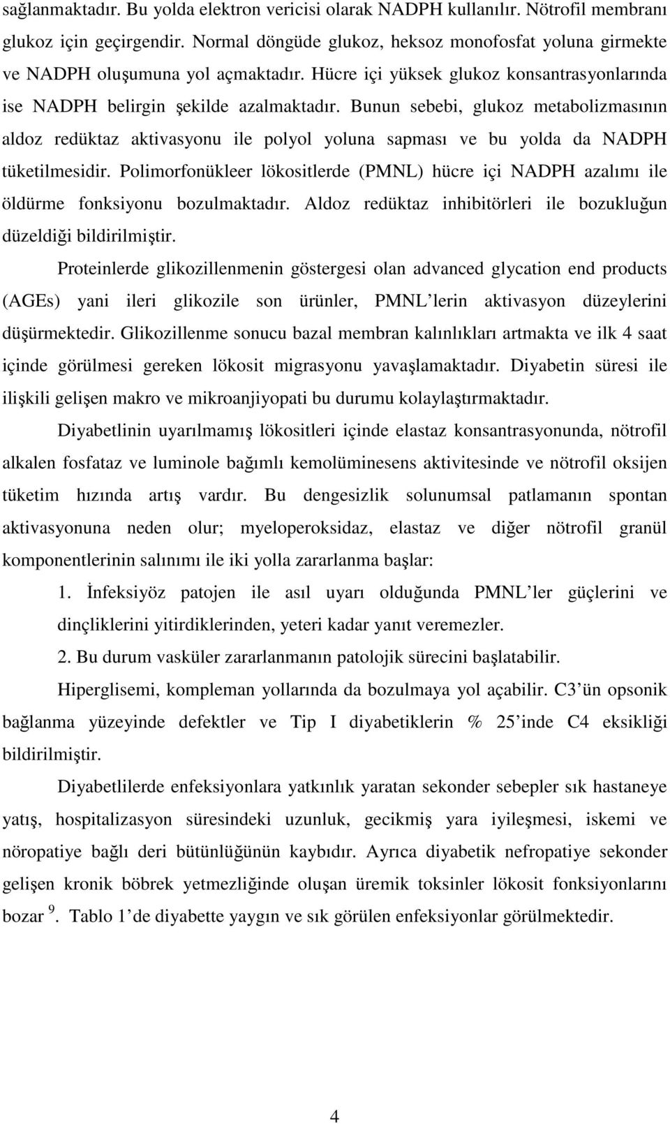 Bunun sebebi, glukoz metabolizmasının aldoz redüktaz aktivasyonu ile polyol yoluna sapması ve bu yolda da NADPH tüketilmesidir.