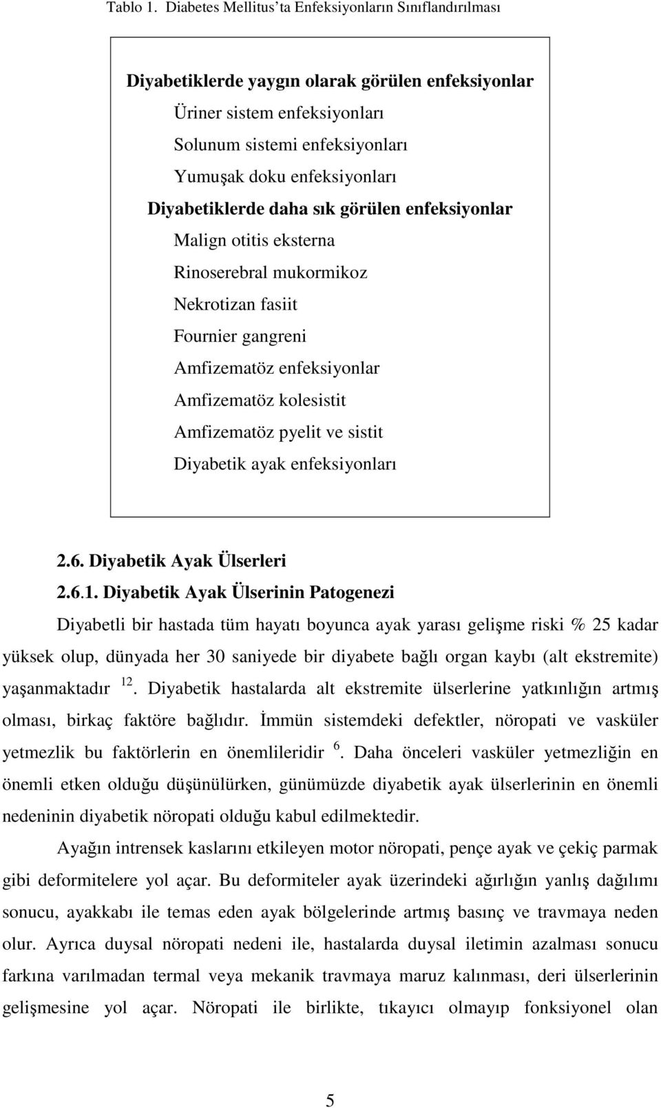 Diyabetiklerde daha sık görülen enfeksiyonlar Malign otitis eksterna Rinoserebral mukormikoz Nekrotizan fasiit Fournier gangreni Amfizematöz enfeksiyonlar Amfizematöz kolesistit Amfizematöz pyelit ve