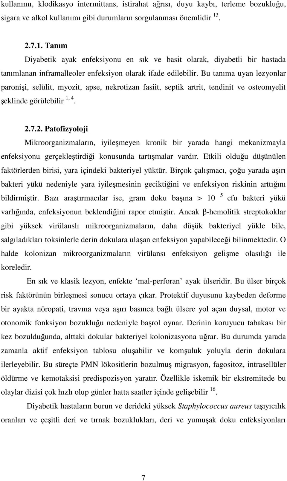 Bu tanıma uyan lezyonlar paronişi, selülit, myozit, apse, nekrotizan fasiit, septik artrit, tendinit ve osteomyelit şeklinde görülebilir 1, 4. 2.