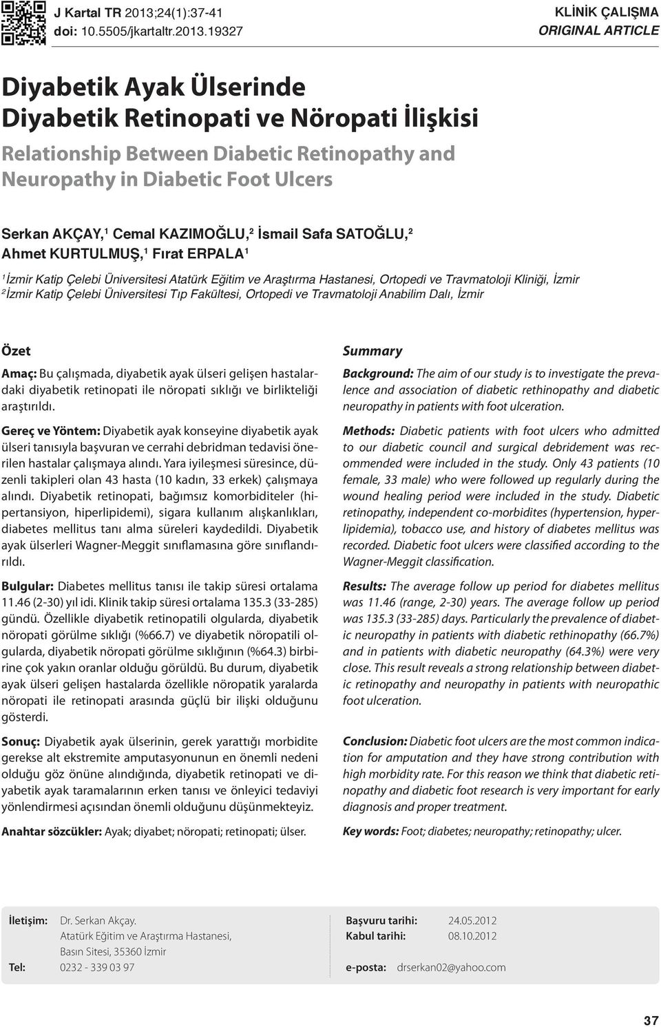 19327 KLİNİK ÇALIŞMA ORIGINAL ARTICLE Diyabetik Ayak Ülserinde Diyabetik Retinopati ve Nöropati İlişkisi Relationship Between Diabetic Retinopathy and Neuropathy in Diabetic Foot Ulcers Serkan AKÇAY,