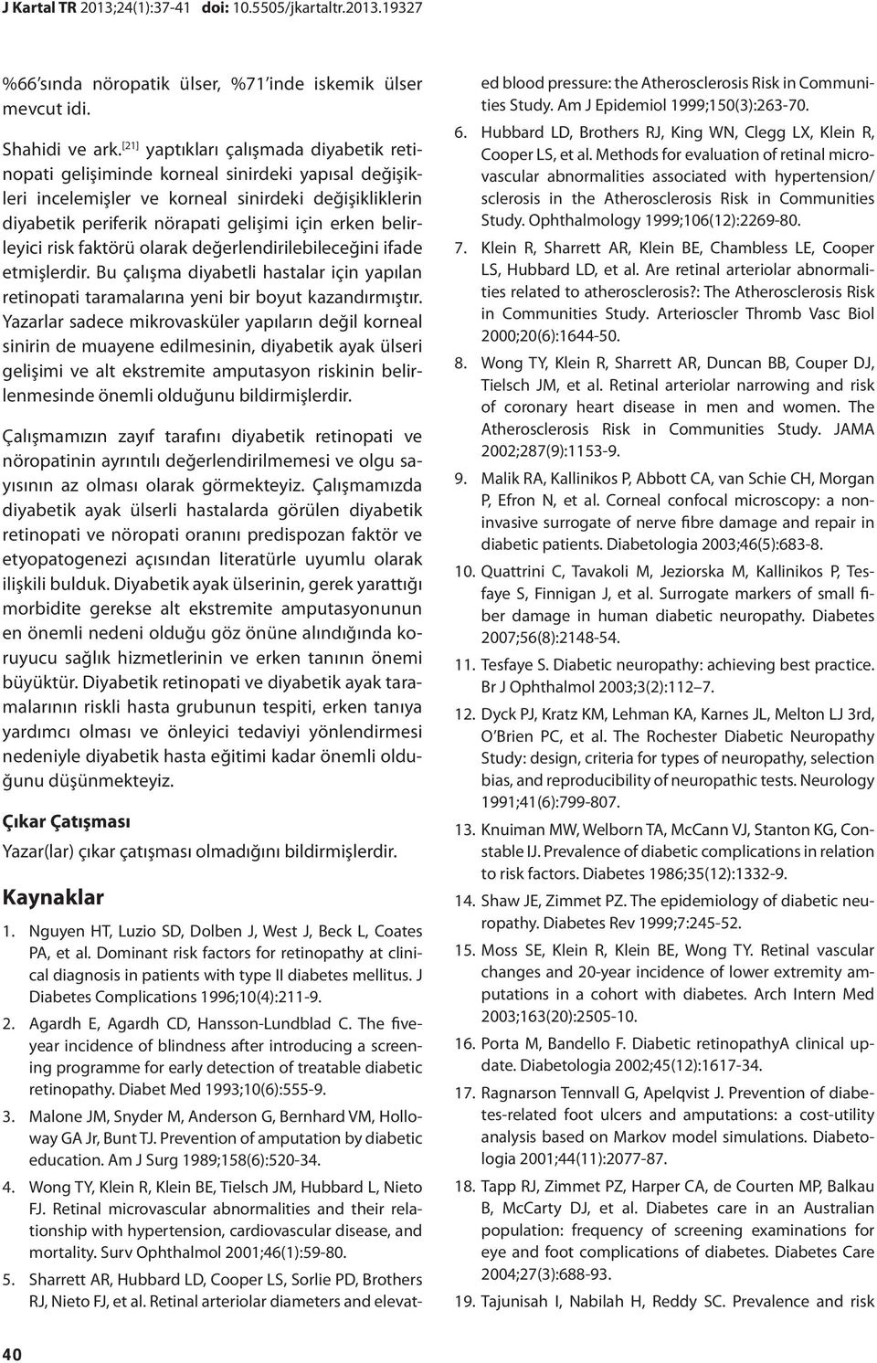 belirleyici risk faktörü olarak değerlendirilebileceğini ifade etmişlerdir. Bu çalışma diyabetli hastalar için yapılan retinopati taramalarına yeni bir boyut kazandırmıştır.