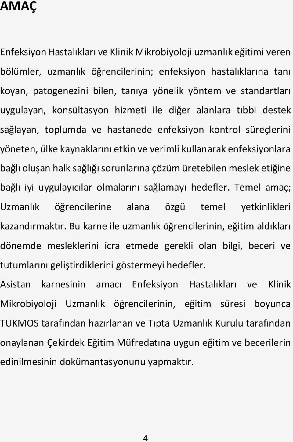 enfeksiyonlara bağlı oluşan halk sağlığı sorunlarına çözüm üretebilen meslek etiğine bağlı iyi uygulayıcılar olmalarını sağlamayı hedefler.