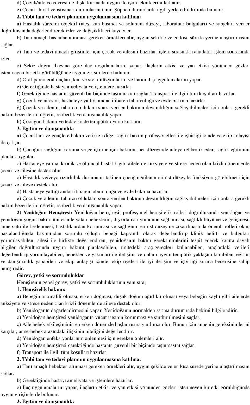 ve değişiklikleri kaydeder. b) Tanı amaçlı hastadan alınması gereken örnekleri alır, uygun şekilde ve en kısa sürede yerine ulaştırılmasını sağlar.