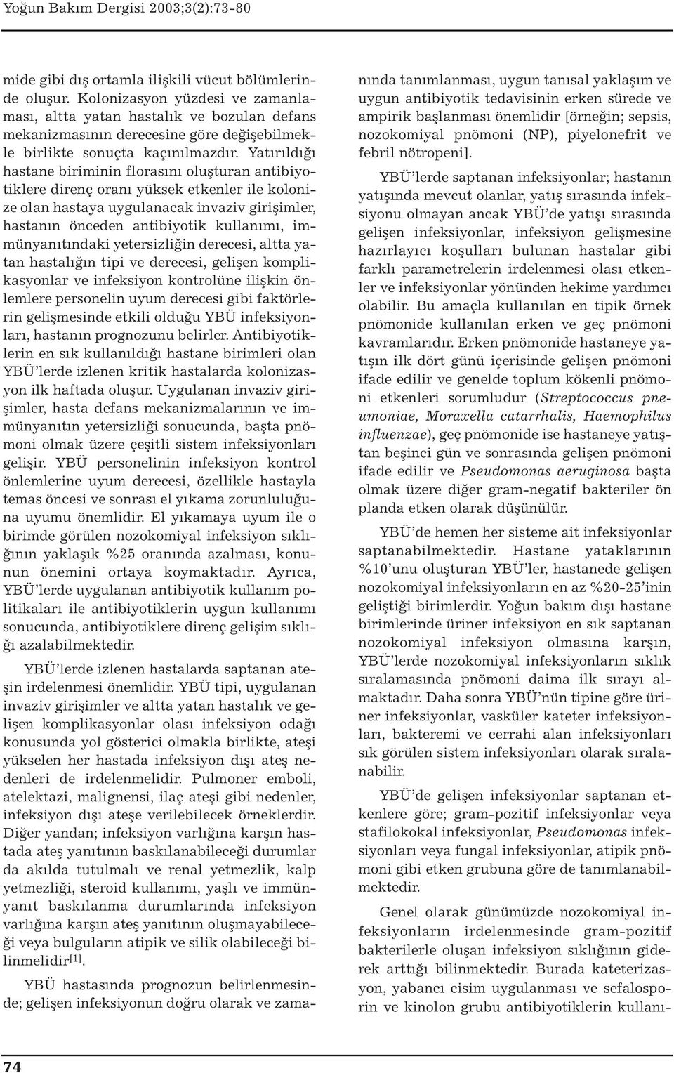 Yatırıldığı hastane biriminin florasını oluşturan antibiyotiklere direnç oranı yüksek etkenler ile kolonize olan hastaya uygulanacak invaziv girişimler, hastanın önceden antibiyotik kullanımı,