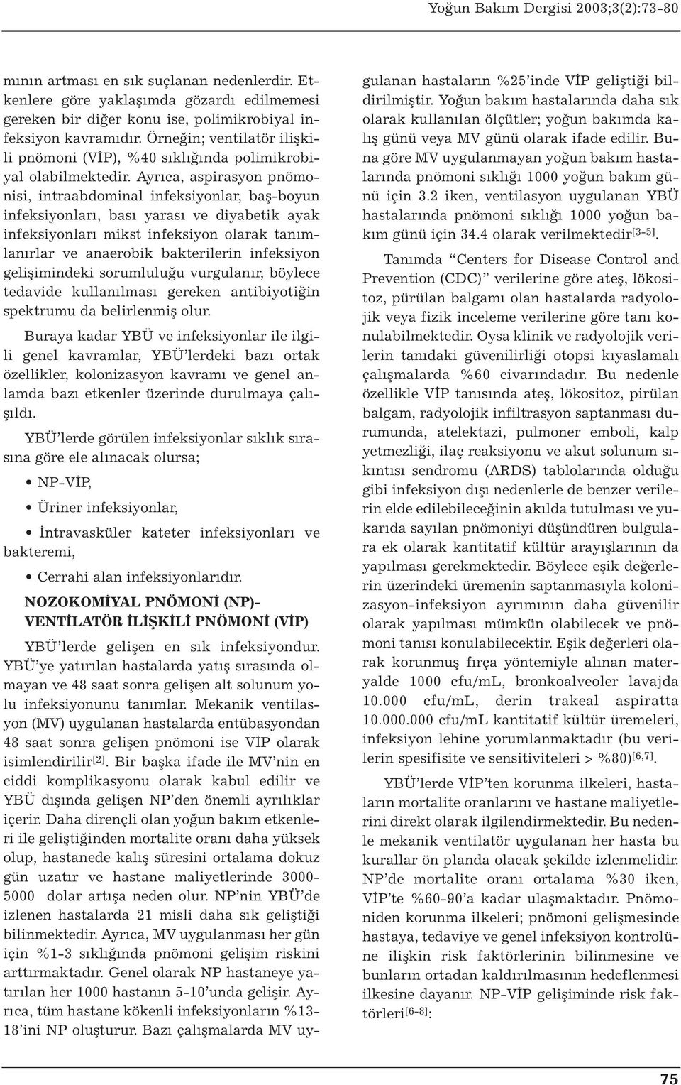 Ayrıca, aspirasyon pnömonisi, intraabdominal infeksiyonlar, baş-boyun infeksiyonları, bası yarası ve diyabetik ayak infeksiyonları mikst infeksiyon olarak tanımlanırlar ve anaerobik bakterilerin