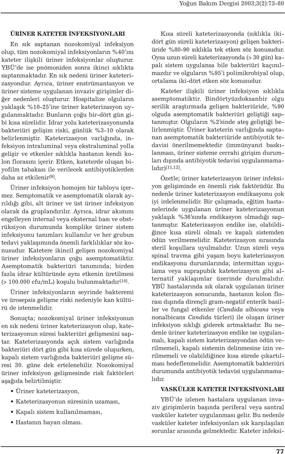 Ayrıca, üriner enstrümantasyon ve üriner sisteme uygulanan invaziv girişimler diğer nedenleri oluşturur. Hospitalize olguların yaklaşık %10-25 ine üriner kateterizasyon uygulanmaktadır.