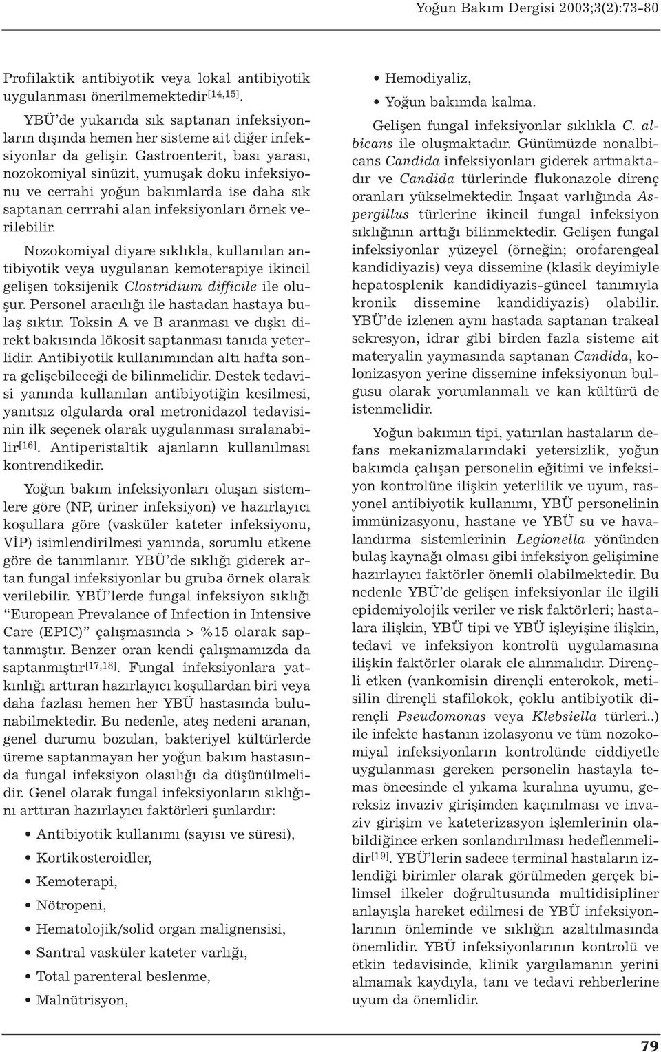 Nozokomiyal diyare sıklıkla, kullanılan antibiyotik veya uygulanan kemoterapiye ikincil gelişen toksijenik Clostridium difficile ile oluşur. Personel aracılığı ile hastadan hastaya bulaş sıktır.