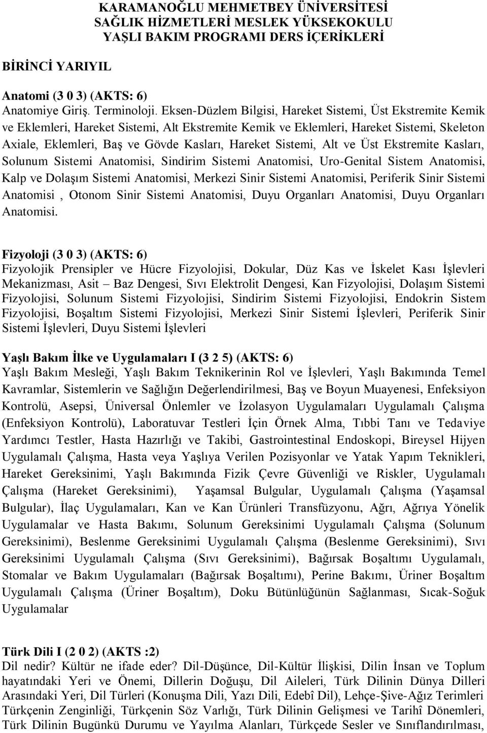 Hareket Sistemi, Alt ve Üst Ekstremite Kasları, Solunum Sistemi Anatomisi, Sindirim Sistemi Anatomisi, Uro-Genital Sistem Anatomisi, Kalp ve Dolaşım Sistemi Anatomisi, Merkezi Sinir Sistemi