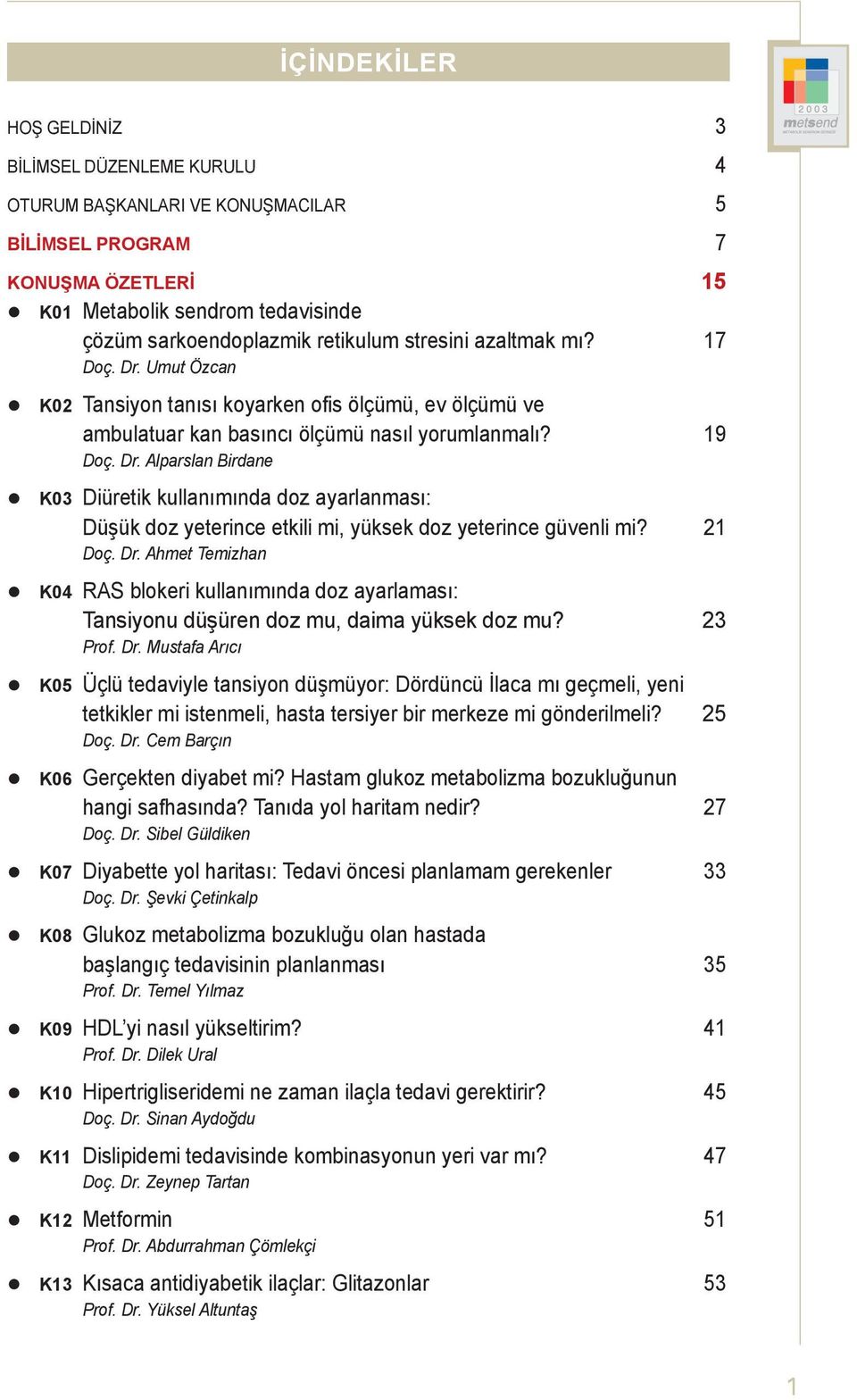 lparslan Birdane K03 Diüretik kullanımında doz ayarlanması: Düşük doz yeterince etkili mi, yüksek doz yeterince güvenli mi? 21 Doç. Dr.