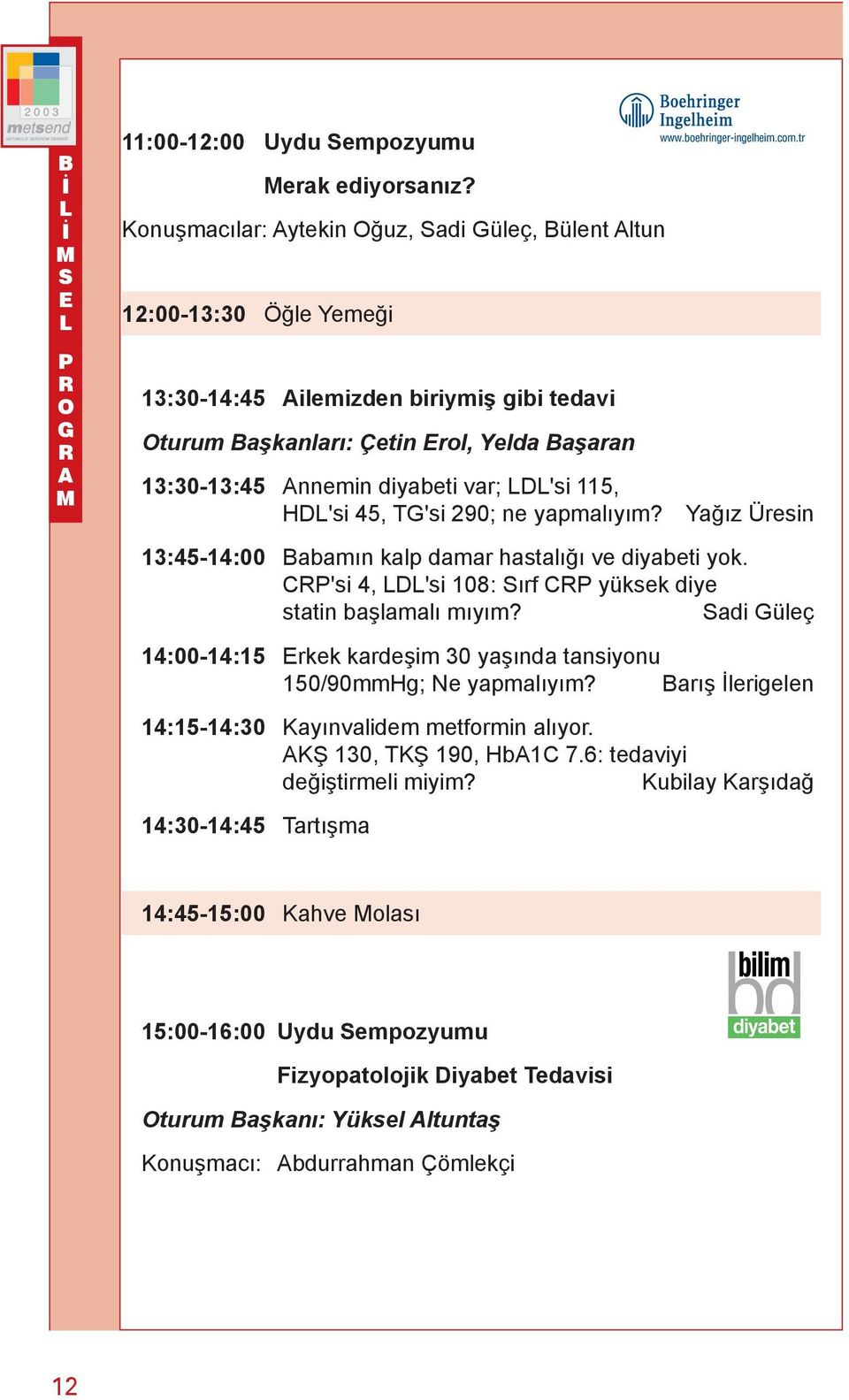 115, HD'si 45, G'si 290; ne yapmalıyım? Yağız Üresin 13:45-14:00 Babamın kalp damar hastalığı ve diyabeti yok. CP'si 4, D'si 108: Sırf CP yüksek diye statin başlamalı mıyım?