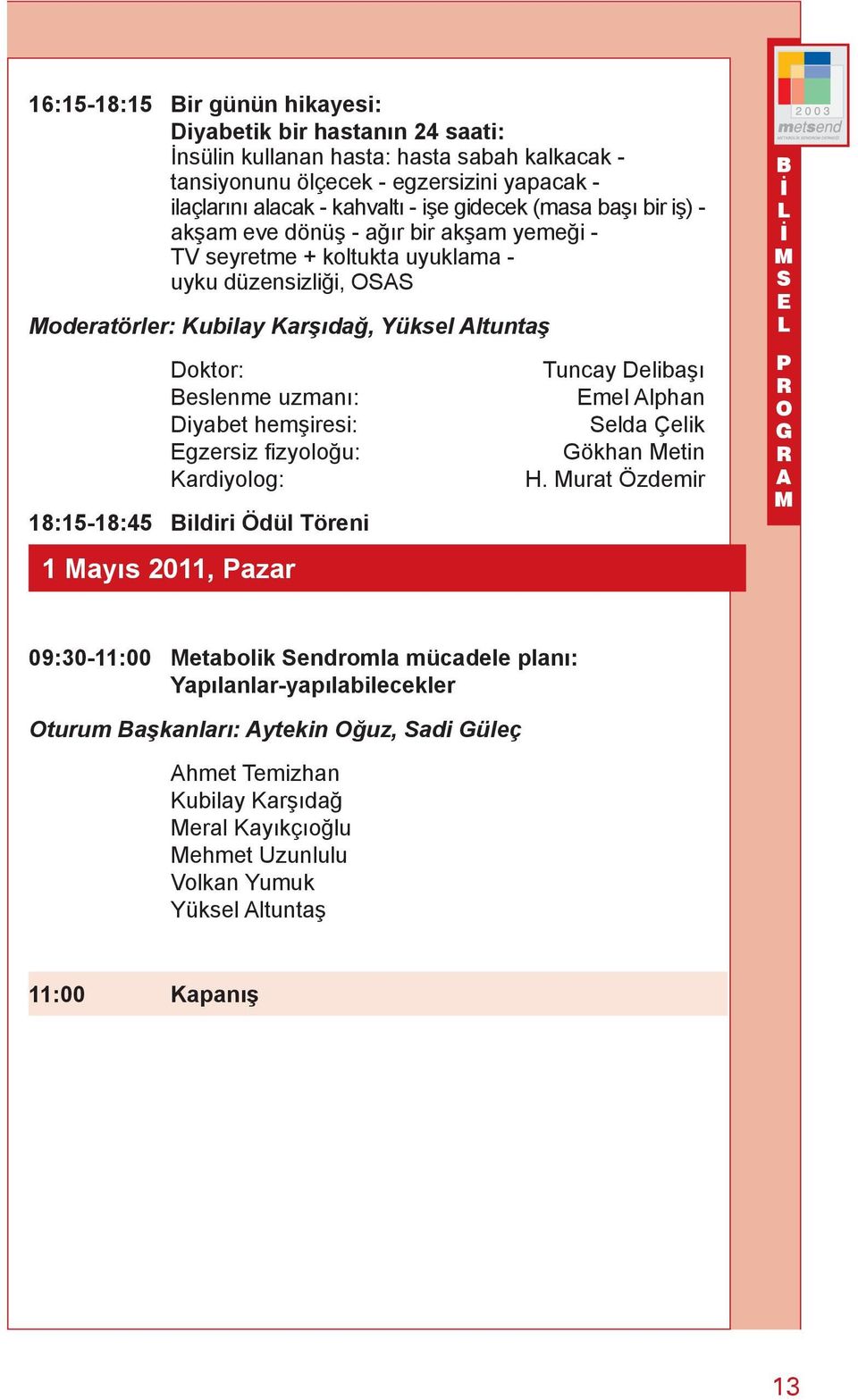 uzmanı: Diyabet hemşiresi: gzersiz fi zyoloğu: Kardiyolog: 18:15-18:45 Bildiri dül öreni 1 ayıs 2011, Pazar uncay Delibaşı mel lphan Selda Çelik Gökhan etin H.