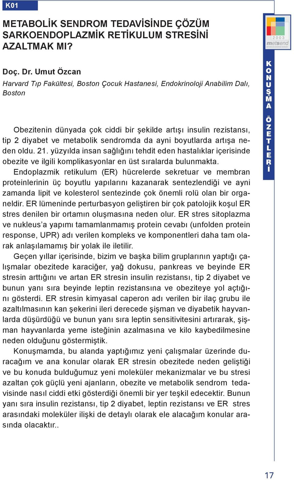 ayni boyutlarda artışa neden oldu. 21. yüzyılda insan sağlığını tehdit eden hastalıklar içerisinde obezite ve ilgili komplikasyonlar en üst sıralarda bulunmakta.