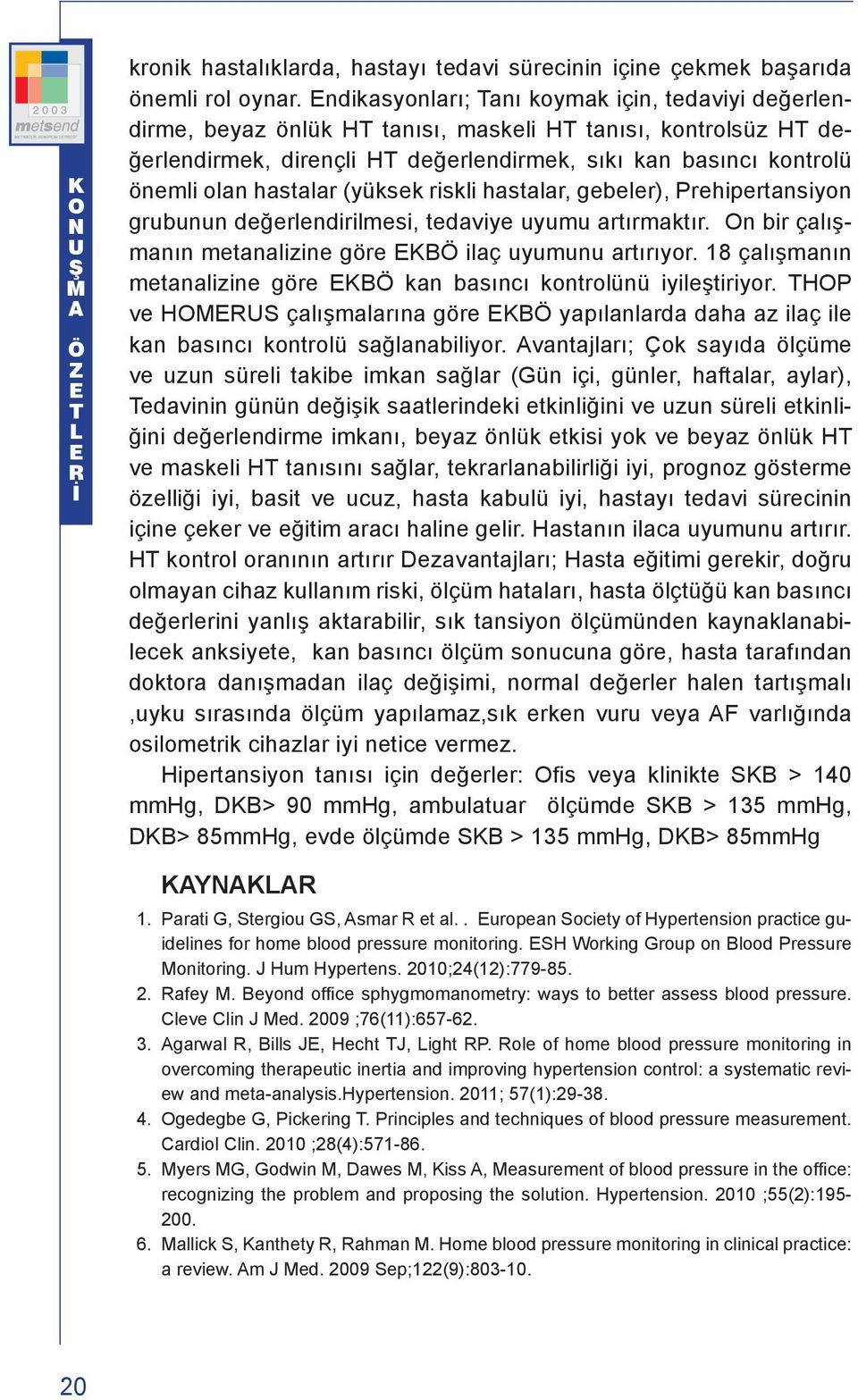 (yüksek riskli hastalar, gebeler), Prehipertansiyon grubunun değerlendirilmesi, tedaviye uyumu artırmaktır. n bir çalışmanın metanalizine göre KB ilaç uyumunu artırıyor.