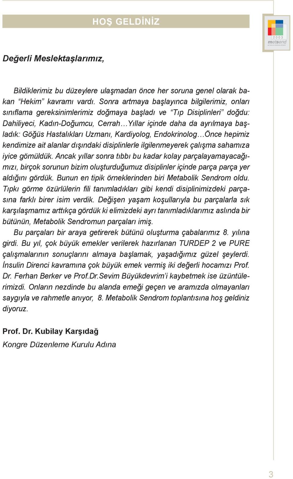 Hastalıkları Uzmanı, Kardiyolog, ndokrinolog nce hepimiz kendimize ait alanlar dışındaki disiplinlerle ilgilenmeyerek çalışma sahamıza iyice gömüldük.