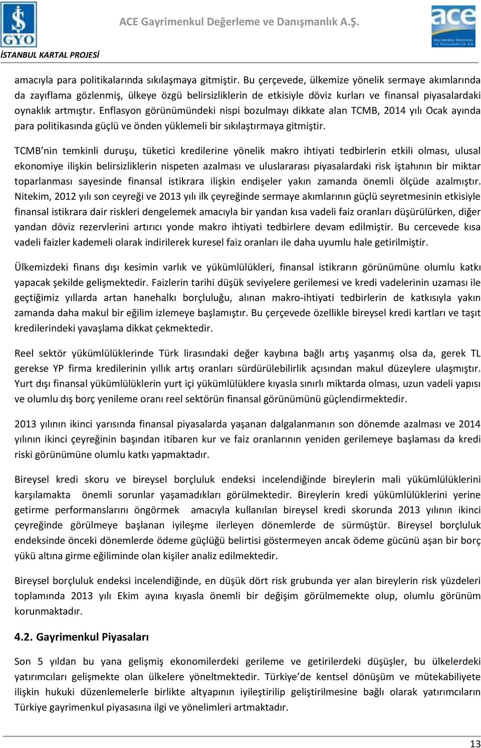 Enflasyon görünümündeki nispi bozulmayı dikkate alan TCMB, 2014 yılı Ocak ayında para politikasında güçlü ve önden yüklemeli bir sıkılaştırmaya gitmiştir.