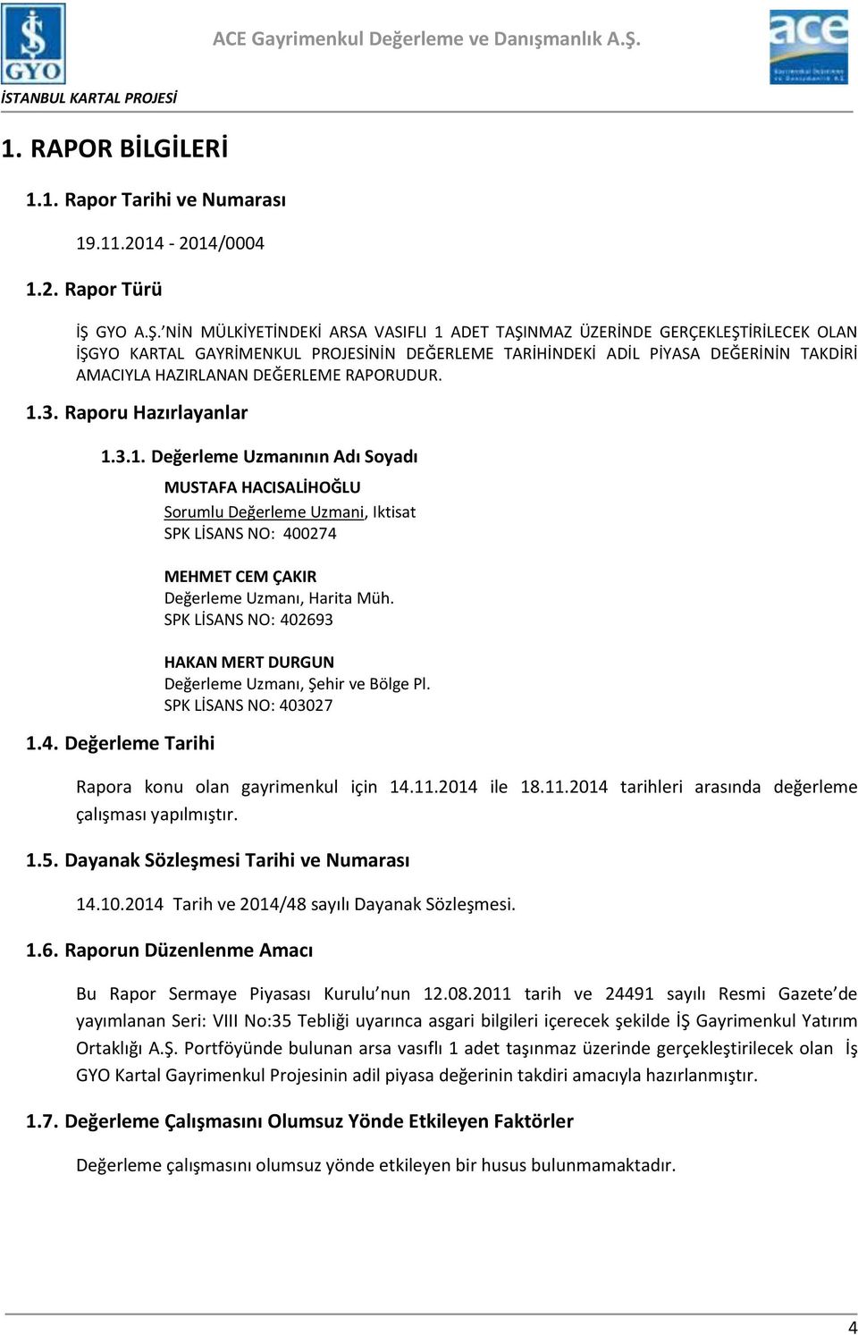 NİN MÜLKİYETİNDEKİ ARSA VASIFLI 1 ADET TAŞINMAZ ÜZERİNDE GERÇEKLEŞTİRİLECEK OLAN İŞGYO KARTAL GAYRİMENKUL PROJESİNİN DEĞERLEME TARİHİNDEKİ ADİL PİYASA DEĞERİNİN TAKDİRİ AMACIYLA HAZIRLANAN DEĞERLEME