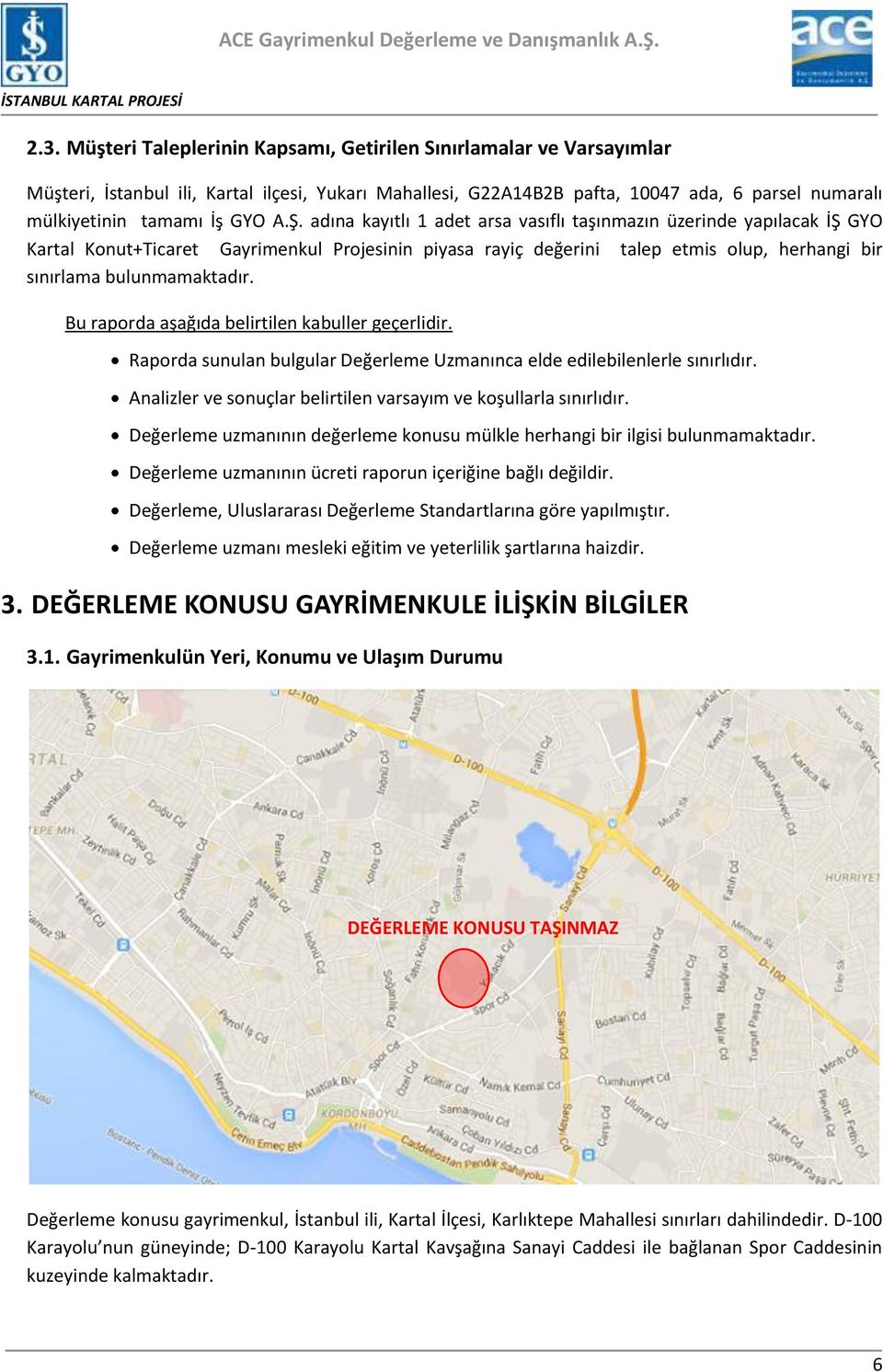 adına kayıtlı 1 adet arsa vasıflı taşınmazın üzerinde yapılacak İŞ GYO Kartal Konut+Ticaret Gayrimenkul Projesinin piyasa rayiç değerini talep etmis olup, herhangi bir sınırlama bulunmamaktadır.