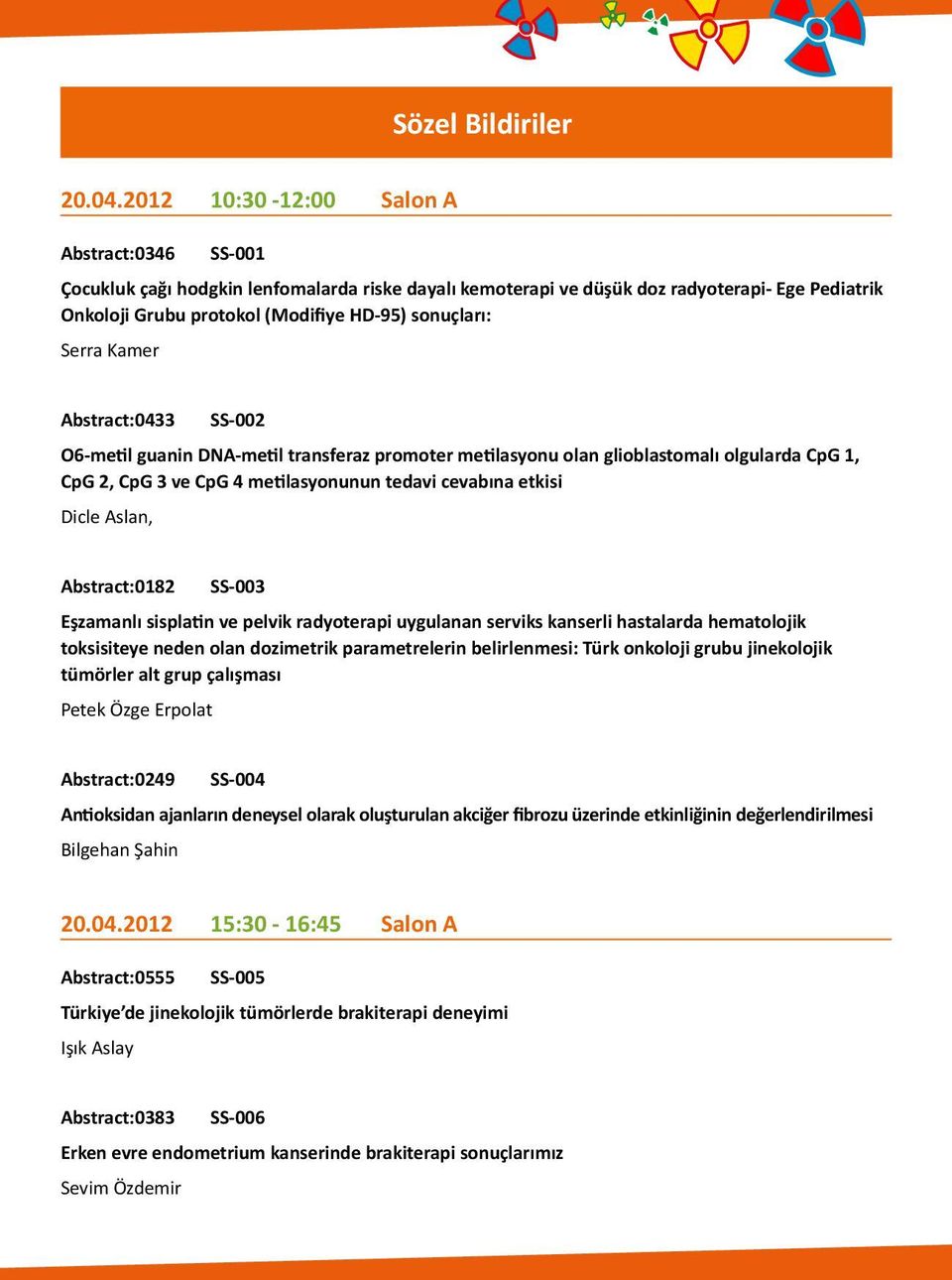 Kamer Abstract:0433 SS-002 O6-metil guanin DNA-metil transferaz promoter metilasyonu olan glioblastomalı olgularda CpG 1, CpG 2, CpG 3 ve CpG 4 metilasyonunun tedavi cevabına etkisi Dicle Aslan,