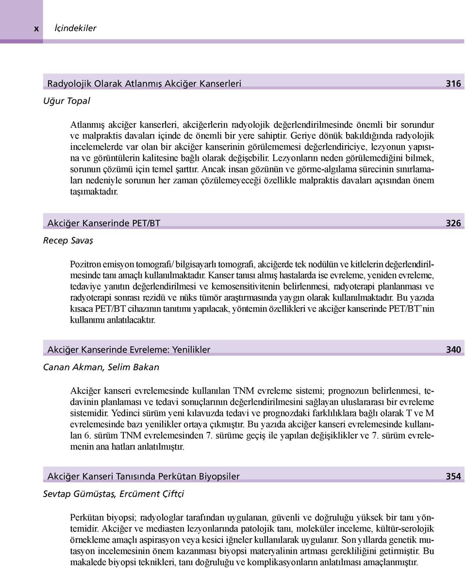 Geriye dönük bakıldığında radyolojik incelemelerde var olan bir akciğer kanserinin görülememesi değerlendiriciye, lezyonun yapısına ve görüntülerin kalitesine bağlı olarak değişebilir.