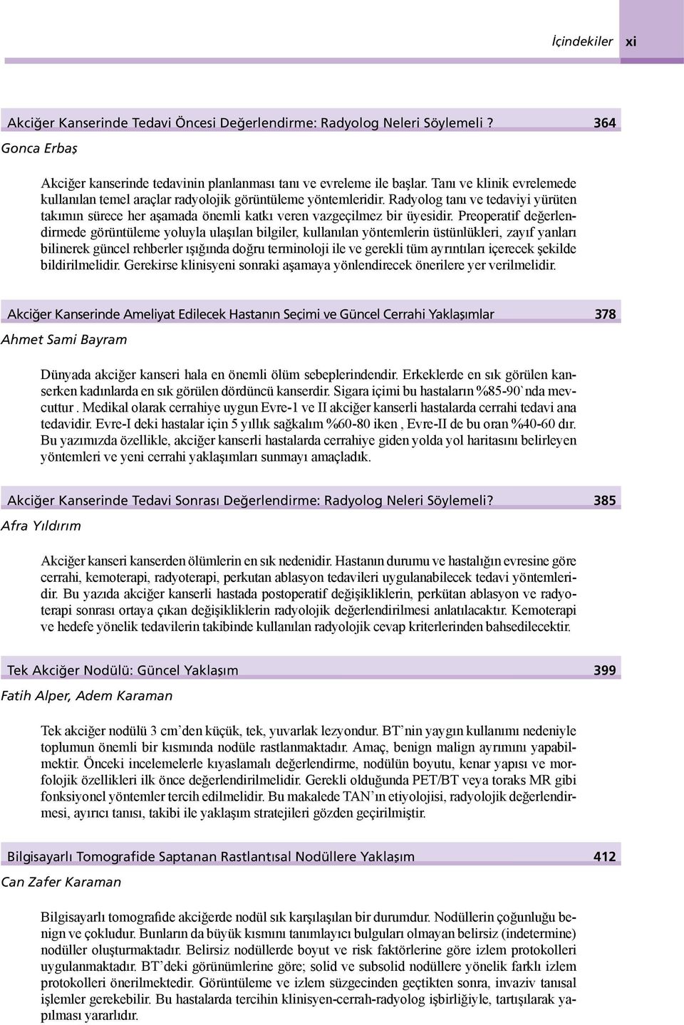 Preoperatif değerlendirmede görüntüleme yoluyla ulaşılan bilgiler, kullanılan yöntemlerin üstünlükleri, zayıf yanları bilinerek güncel rehberler ışığında doğru terminoloji ile ve gerekli tüm