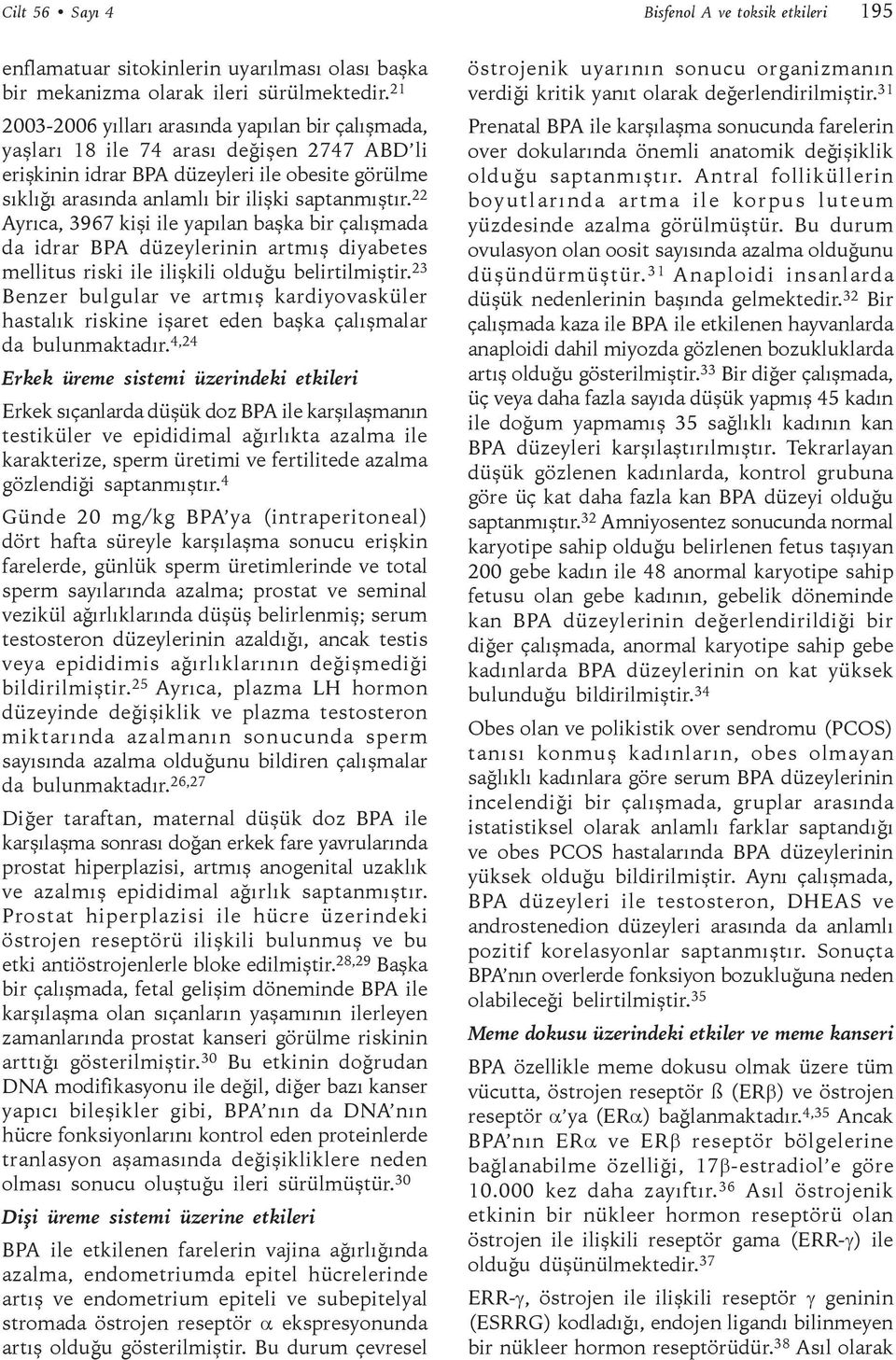 22 Ayrıca, 3967 kişi ile yapılan başka bir çalışmada da idrar BPA düzeylerinin artmış diyabetes mellitus riski ile ilişkili olduğu belirtilmiştir.