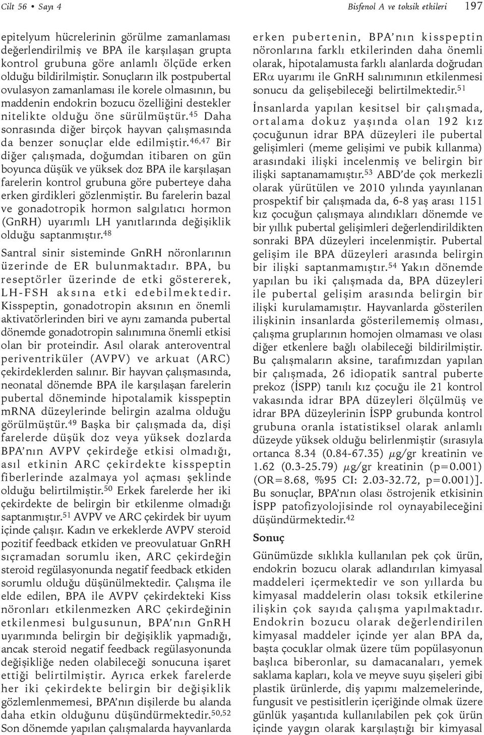 45 Daha sonrasında diğer birçok hayvan çalışmasında da benzer sonuçlar elde edilmiştir.