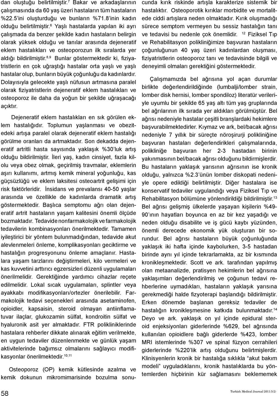 aldığı bildirilmiştir. 8,9 Bunlar göstermektedir ki, fiziyatristlerin en çok uğraştığı hastalar orta yaşlı ve yaşlı hastalar olup, bunların büyük çoğunluğu da kadınlardır.