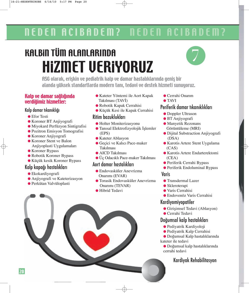 KALBİN TÜM ALANLARINDA HİZMET VERİYORUZ 7 ASG olarak, erişkin ve pediatrik kalp ve damar hastalıklarında geniş bir alanda yüksek standartlarda modern tanı, tedavi ve destek hizmeti sunuyoruz.