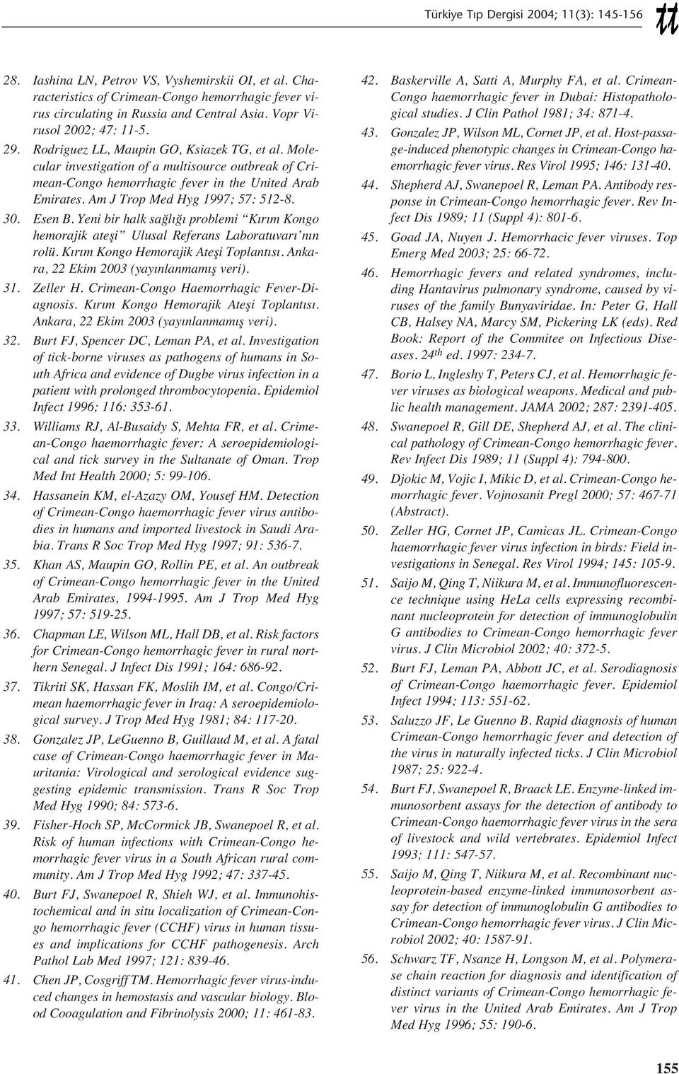 Am J Trop Med Hyg 1997; 57: 512-8. 30. Esen B. Yeni bir halk sağl ğ problemi K r m Kongo hemorajik ateşi Ulusal Referans Laboratuvar n n rolü. K r m Kongo Hemorajik Ateşi Toplant s.