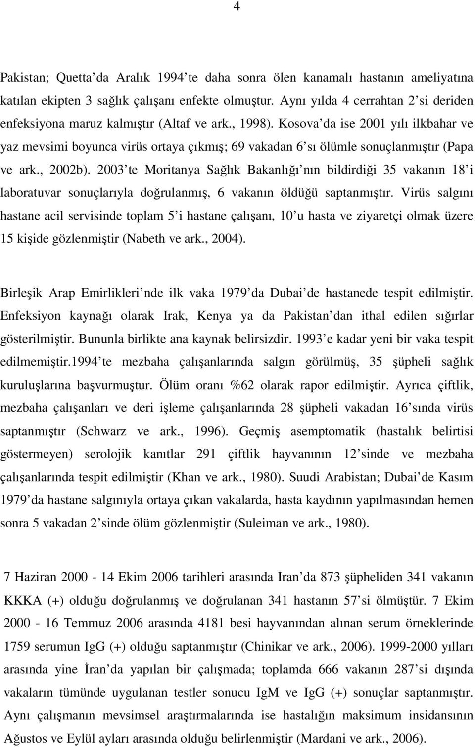 Kosova da ise 2001 yılı ilkbahar ve yaz mevsimi boyunca virüs ortaya çıkmış; 69 vakadan 6 sı ölümle sonuçlanmıştır (Papa ve ark., 2002b).