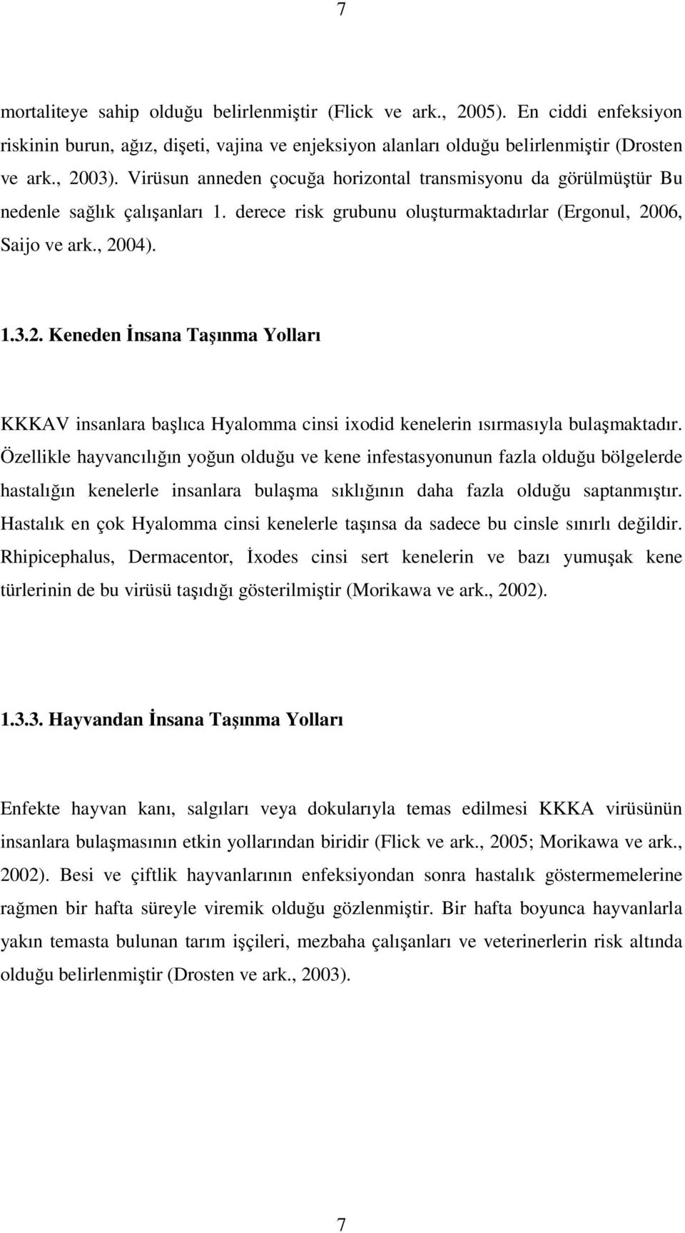 06, Saijo ve ark., 2004). 1.3.2. Keneden İnsana Taşınma Yolları KKKAV insanlara başlıca Hyalomma cinsi ixodid kenelerin ısırmasıyla bulaşmaktadır.