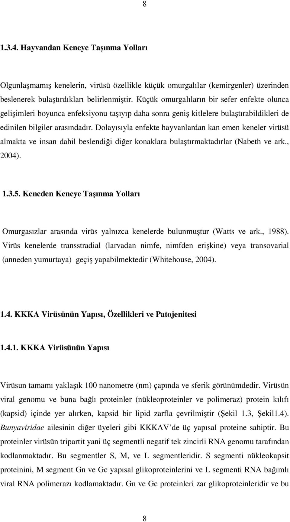 Dolayısıyla enfekte hayvanlardan kan emen keneler virüsü almakta ve insan dahil beslendiği diğer konaklara bulaştırmaktadırlar (Nabeth ve ark., 2004). 1.3.5.