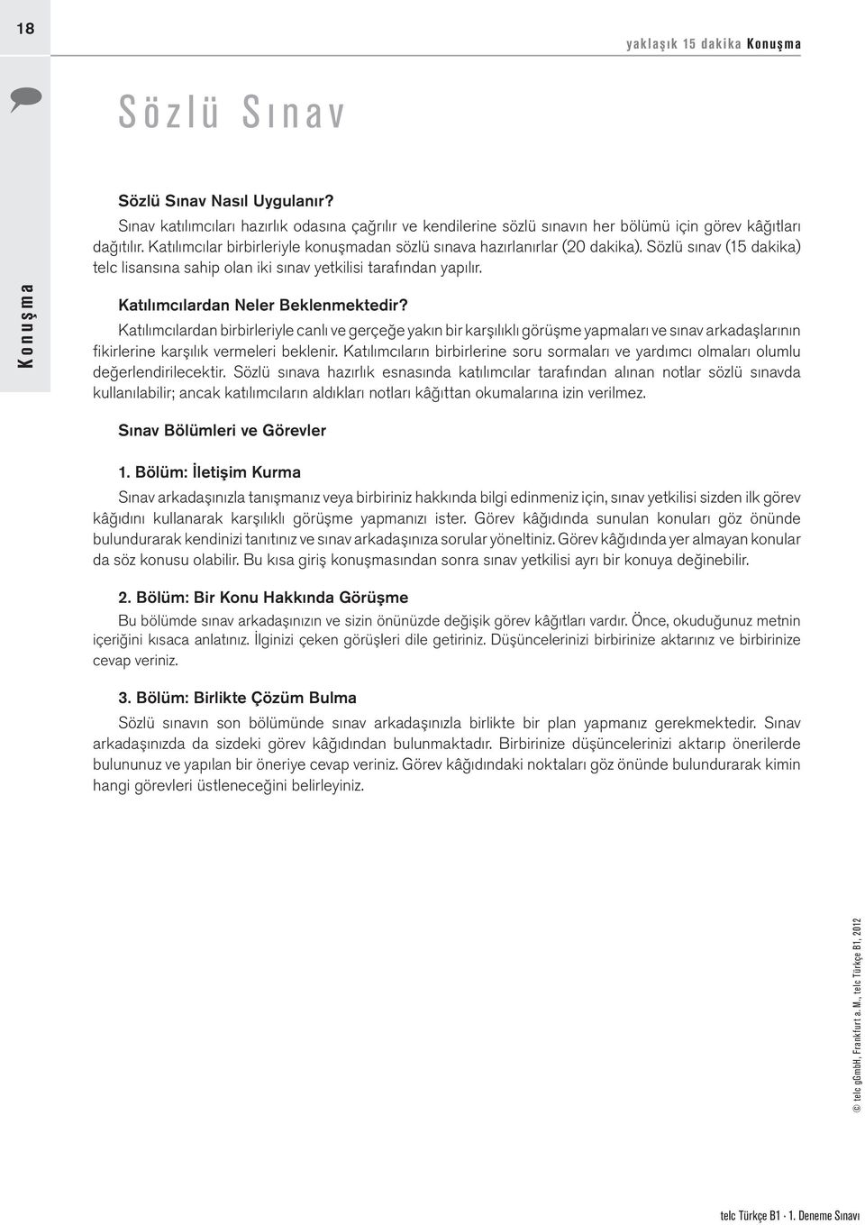 Konuşma Katılımcılardan Neler Beklenmektedir? Katılımcılardan birbirleriyle canlı ve gerçeğe yakın bir karşılıklı görüşme yapmaları ve sınav arkadaşlarının fikirlerine karşılık vermeleri beklenir.