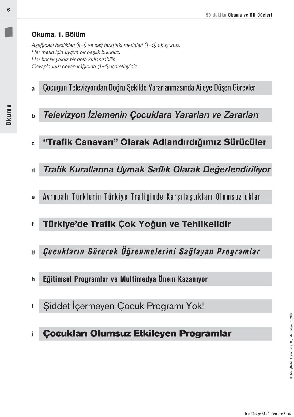 a Çocuğun Televizyondan Doğru Şekilde Yararlanmasında Aileye Düşen Görevler Okuma b Televizyon İzlemenin Çocuklara Yararları ve Zararları c Trafik Canavarı Olarak Adlandırdığımız Sürücüler d Trafik