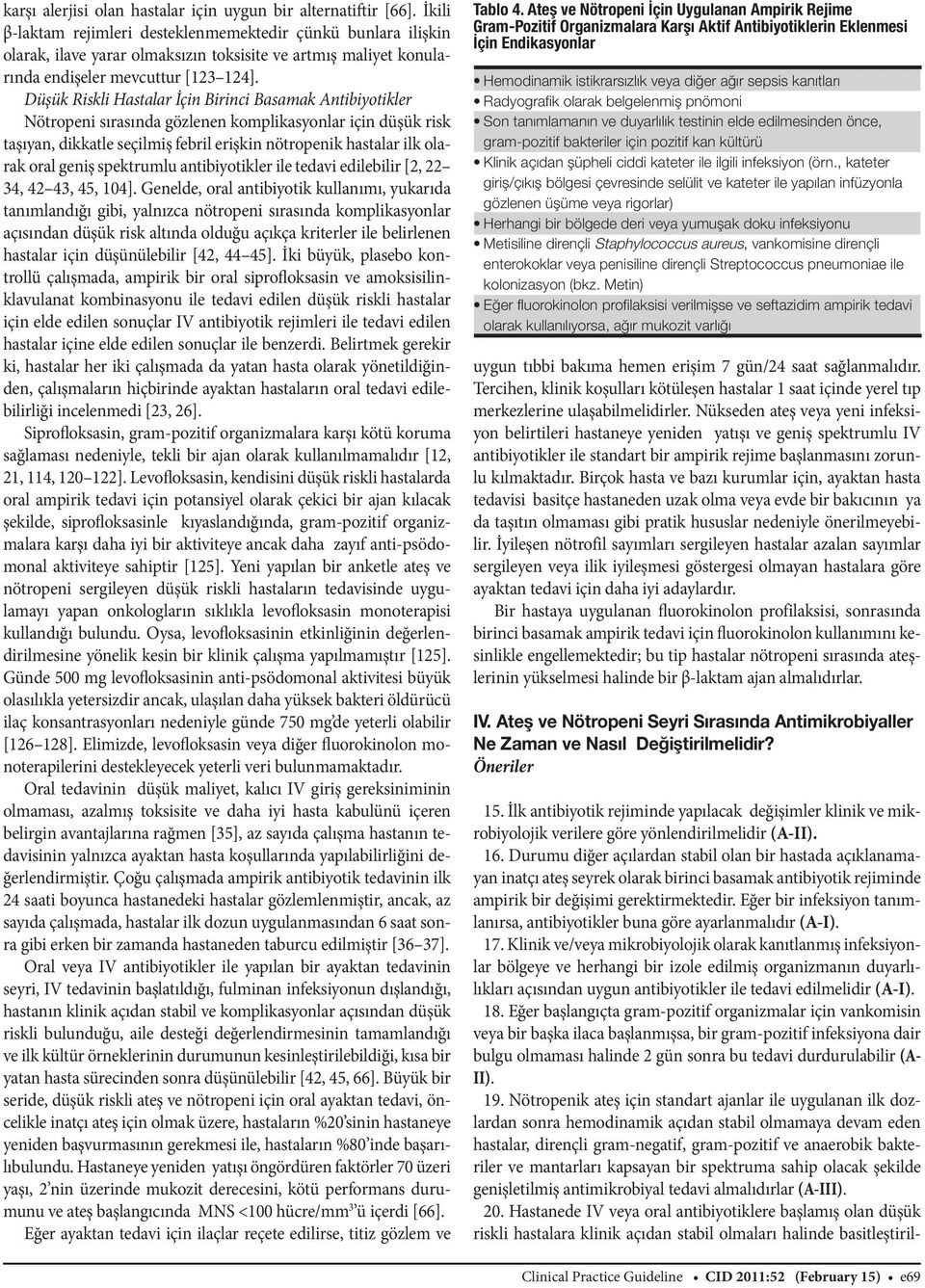 Düşük Riskli Hastalar İçin Birinci Basamak Antibiyotikler Nötropeni sırasında gözlenen komplikasyonlar için düşük risk taşıyan, dikkatle seçilmiş febril erişkin nötropenik hastalar ilk olarak oral