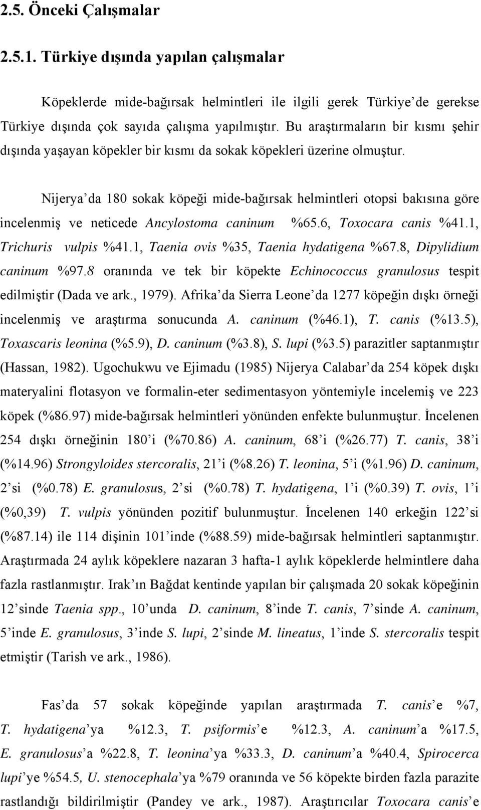 Nijerya da 180 sokak köpeği mide-bağırsak helmintleri otopsi bakısına göre incelenmiş ve neticede Ancylostoma caninum %65.6, Toxocara canis %41.1, Trichuris vulpis %41.