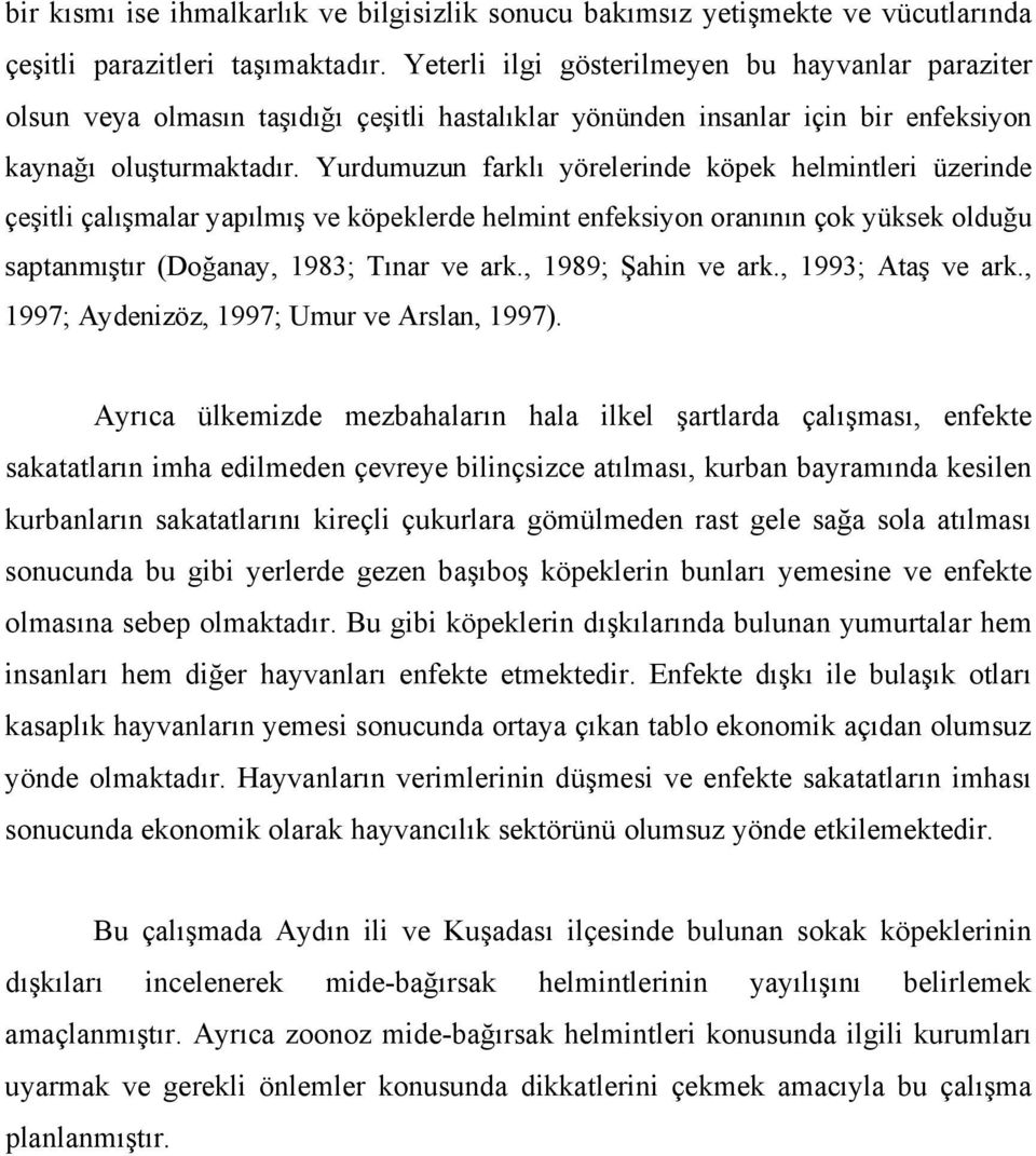 Yurdumuzun farklı yörelerinde köpek helmintleri üzerinde çeşitli çalışmalar yapılmış ve köpeklerde helmint enfeksiyon oranının çok yüksek olduğu saptanmıştır (Doğanay, 1983; Tınar ve ark.