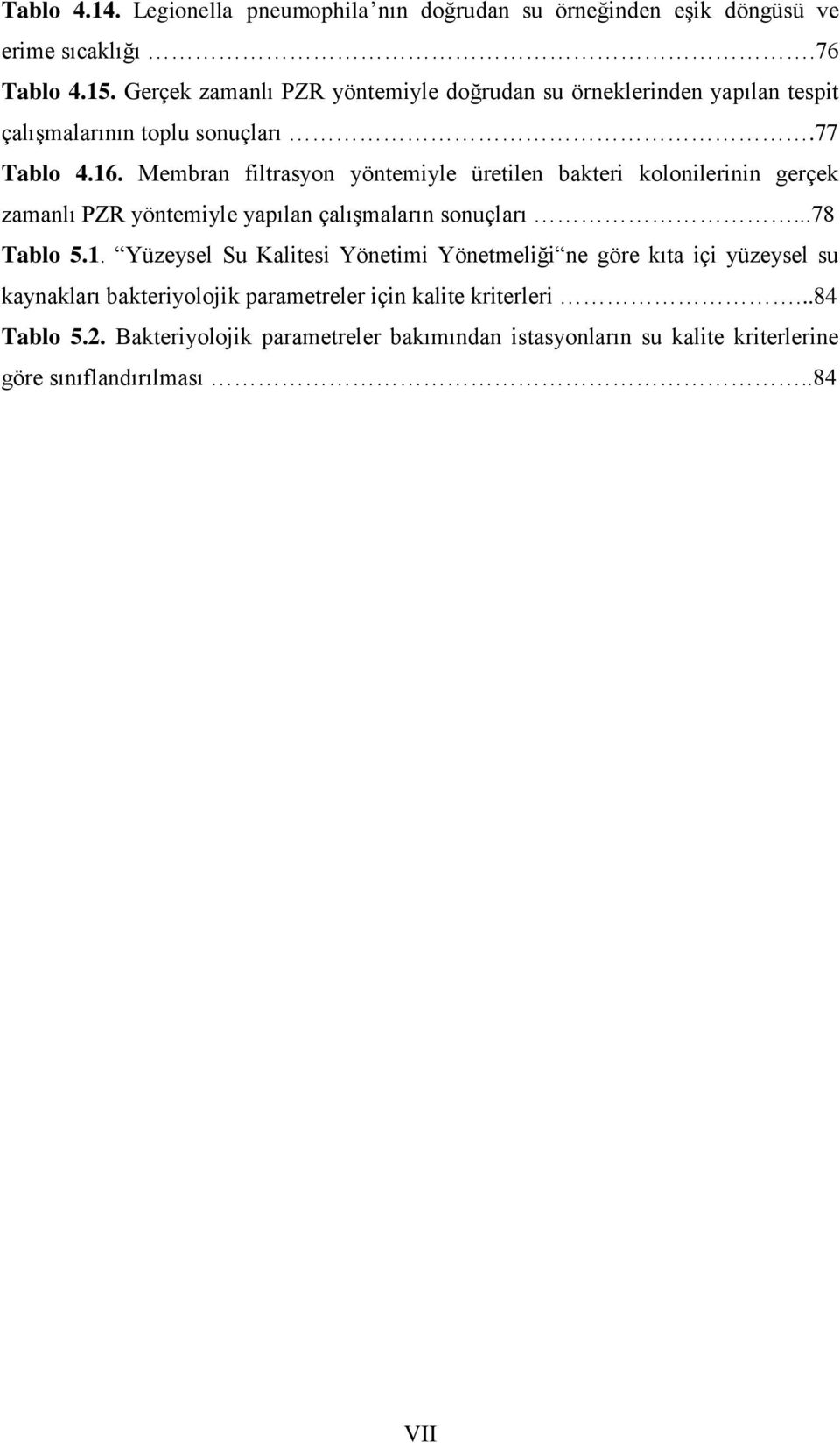 Membran filtrasyon yöntemiyle üretilen bakteri kolonilerinin gerçek zamanlı PZR yöntemiyle yapılan çalışmaların sonuçları...78 Tablo 5.1.