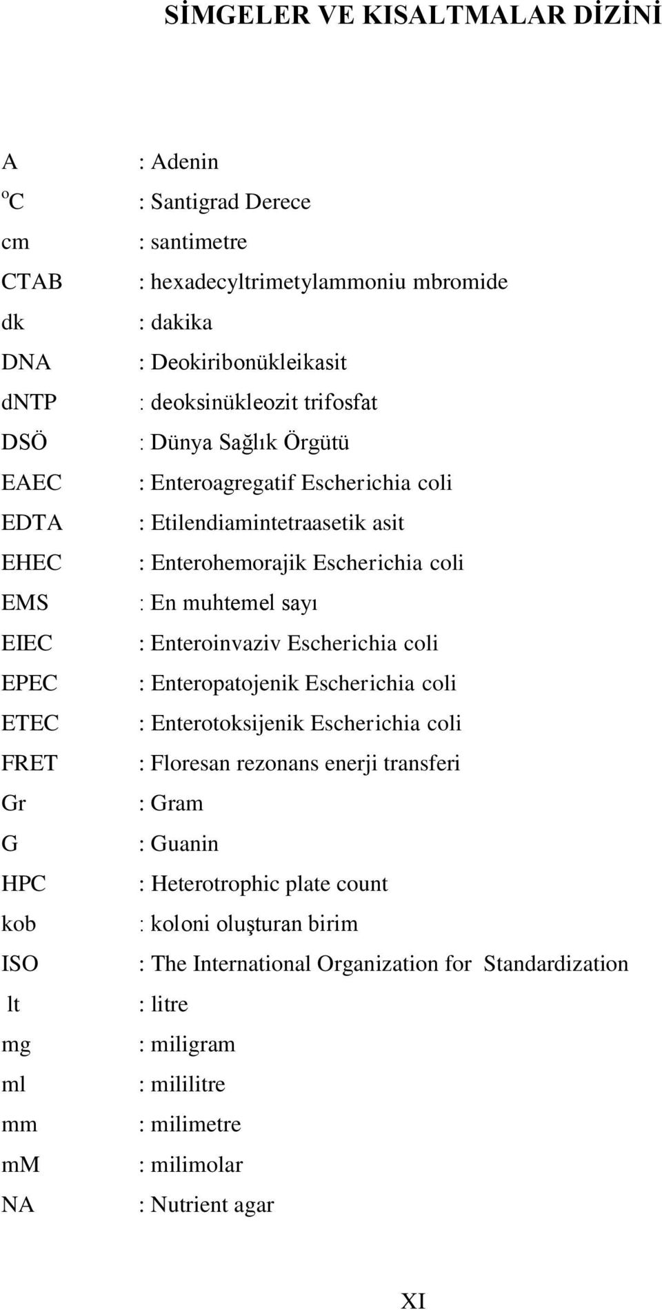 Enterohemorajik Escherichia coli : En muhtemel sayı : Enteroinvaziv Escherichia coli : Enteropatojenik Escherichia coli : Enterotoksijenik Escherichia coli : Floresan rezonans enerji