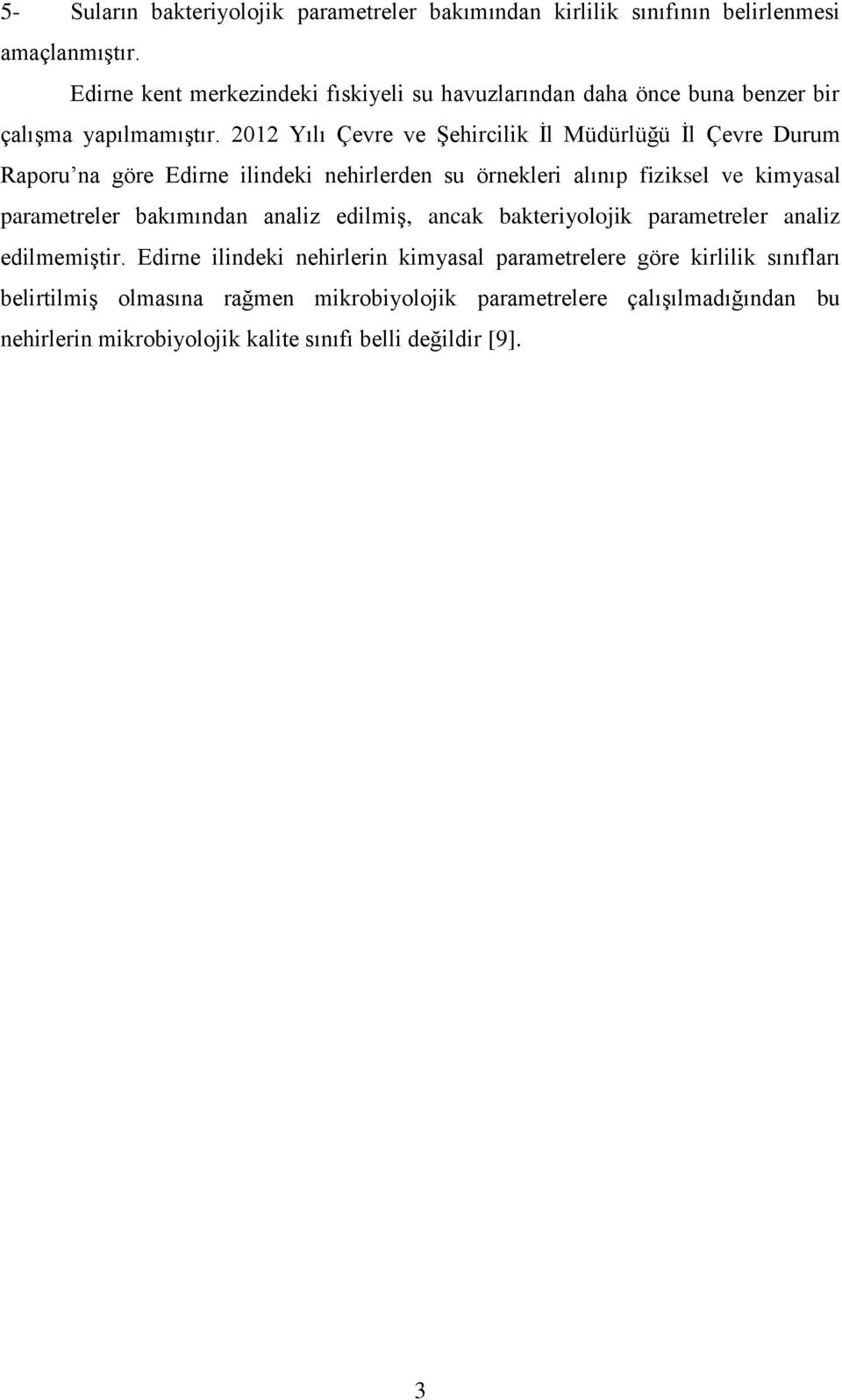 2012 Yılı Çevre ve Şehircilik İl Müdürlüğü İl Çevre Durum Raporu na göre Edirne ilindeki nehirlerden su örnekleri alınıp fiziksel ve kimyasal parametreler