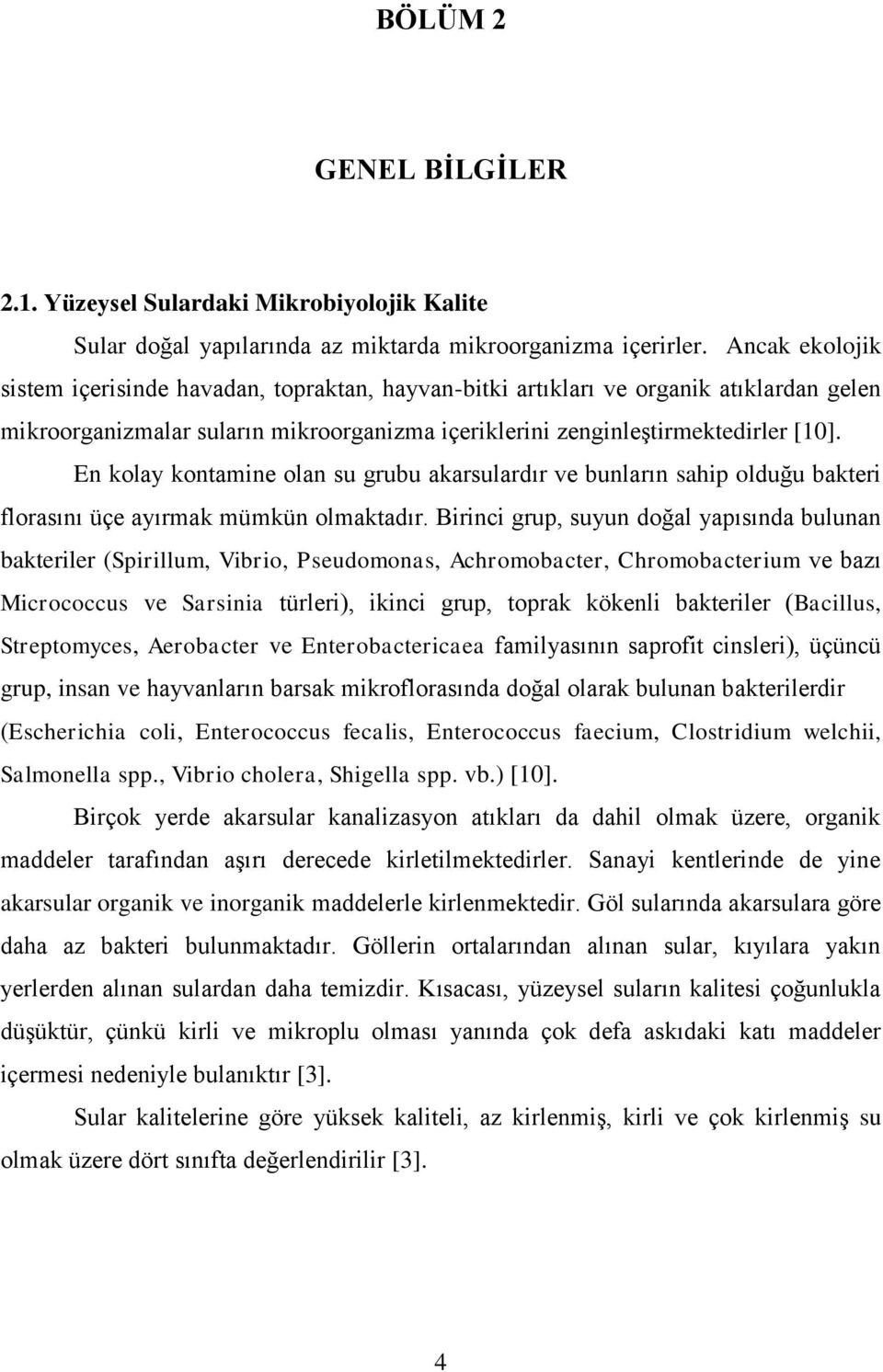 En kolay kontamine olan su grubu akarsulardır ve bunların sahip olduğu bakteri florasını üçe ayırmak mümkün olmaktadır.