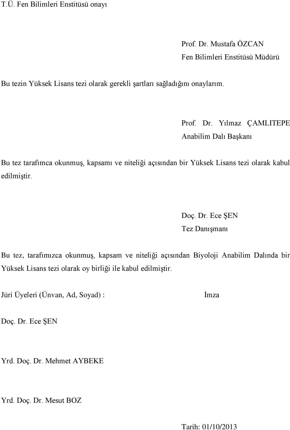 Yılmaz ÇAMLITEPE Anabilim Dalı Başkanı Bu tez tarafımca okunmuş, kapsamı ve niteliği açısından bir Yüksek Lisans tezi olarak kabul edilmiştir. Doç. Dr.