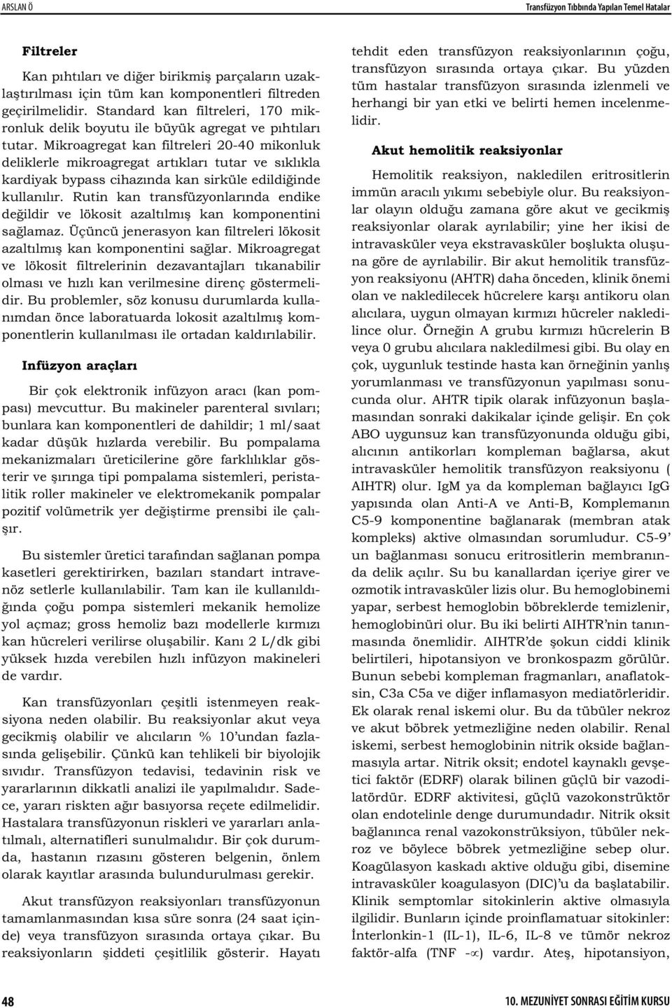 Mikroagregat kan filtreleri 20-40 mikonluk deliklerle mikroagregat artıkları tutar ve sıklıkla kardiyak bypass cihazında kan sirküle edildi inde kullanılır.