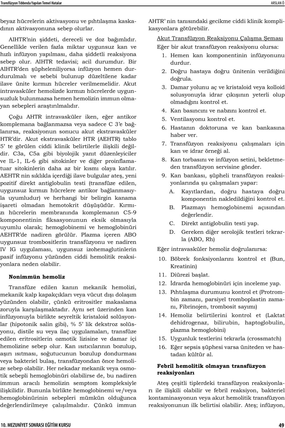 Bir AIHTR den üpheleniliyorsa infüzyon hemen durdurulmalı ve sebebi bulunup düzeltilene kadar ilave ünite kırmızı hücreler verilmemelidir.