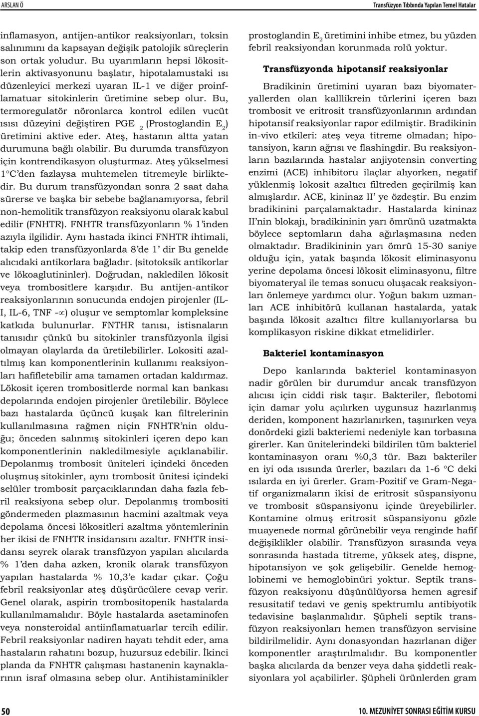 Bu, termoregulatör nöronlarca kontrol edilen vucüt ısısı düzeyini de i tiren PGE 2 (Prostoglandin E 2 ) üretimini aktive eder. Ate, hastanın altta yatan durumuna ba lı olabilir.