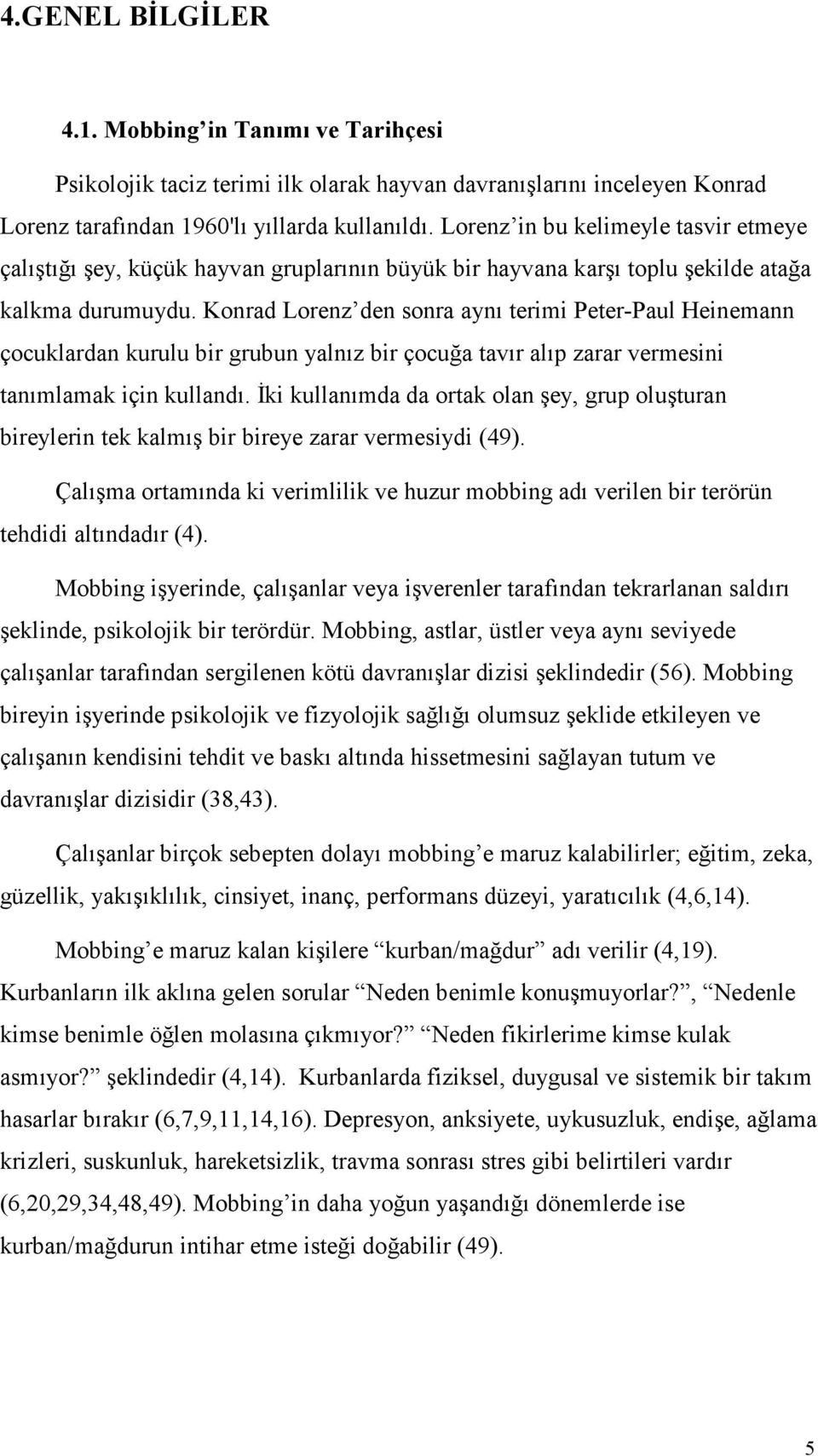 Konrad Lorenz den sonra aynı terimi Peter-Paul Heinemann çocuklardan kurulu bir grubun yalnız bir çocuğa tavır alıp zarar vermesini tanımlamak için kullandı.