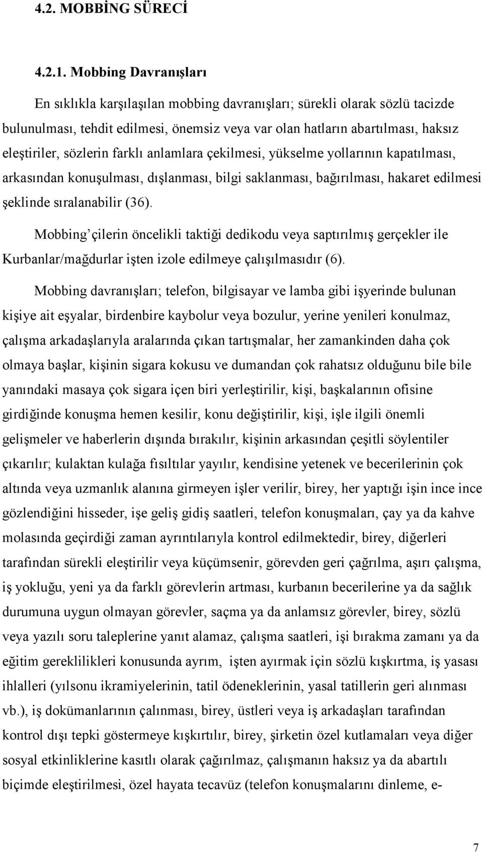 farklı anlamlara çekilmesi, yükselme yollarının kapatılması, arkasından konuşulması, dışlanması, bilgi saklanması, bağırılması, hakaret edilmesi şeklinde sıralanabilir (36).