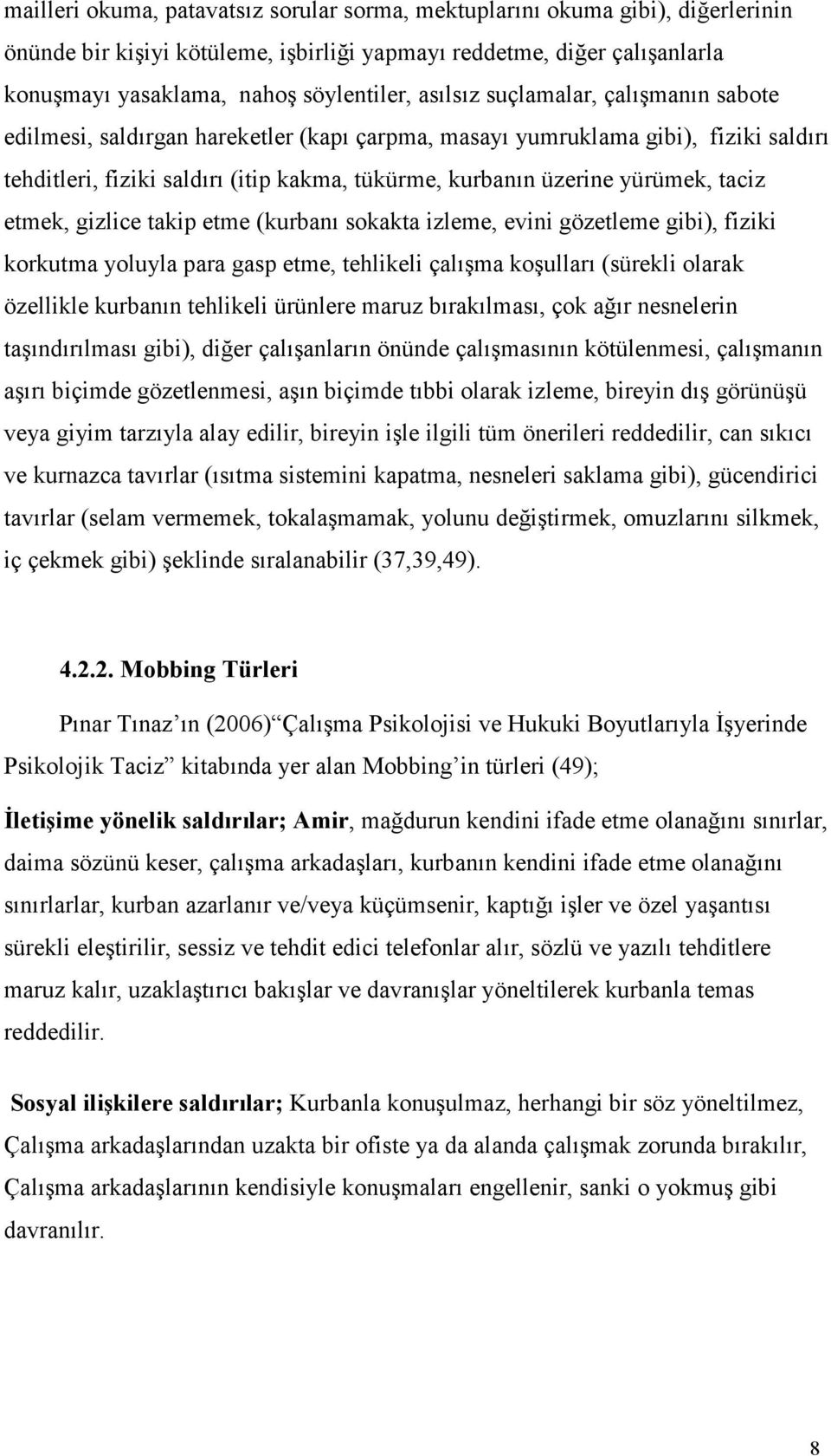 taciz etmek, gizlice takip etme (kurbanı sokakta izleme, evini gözetleme gibi), fiziki korkutma yoluyla para gasp etme, tehlikeli çalışma koşulları (sürekli olarak özellikle kurbanın tehlikeli