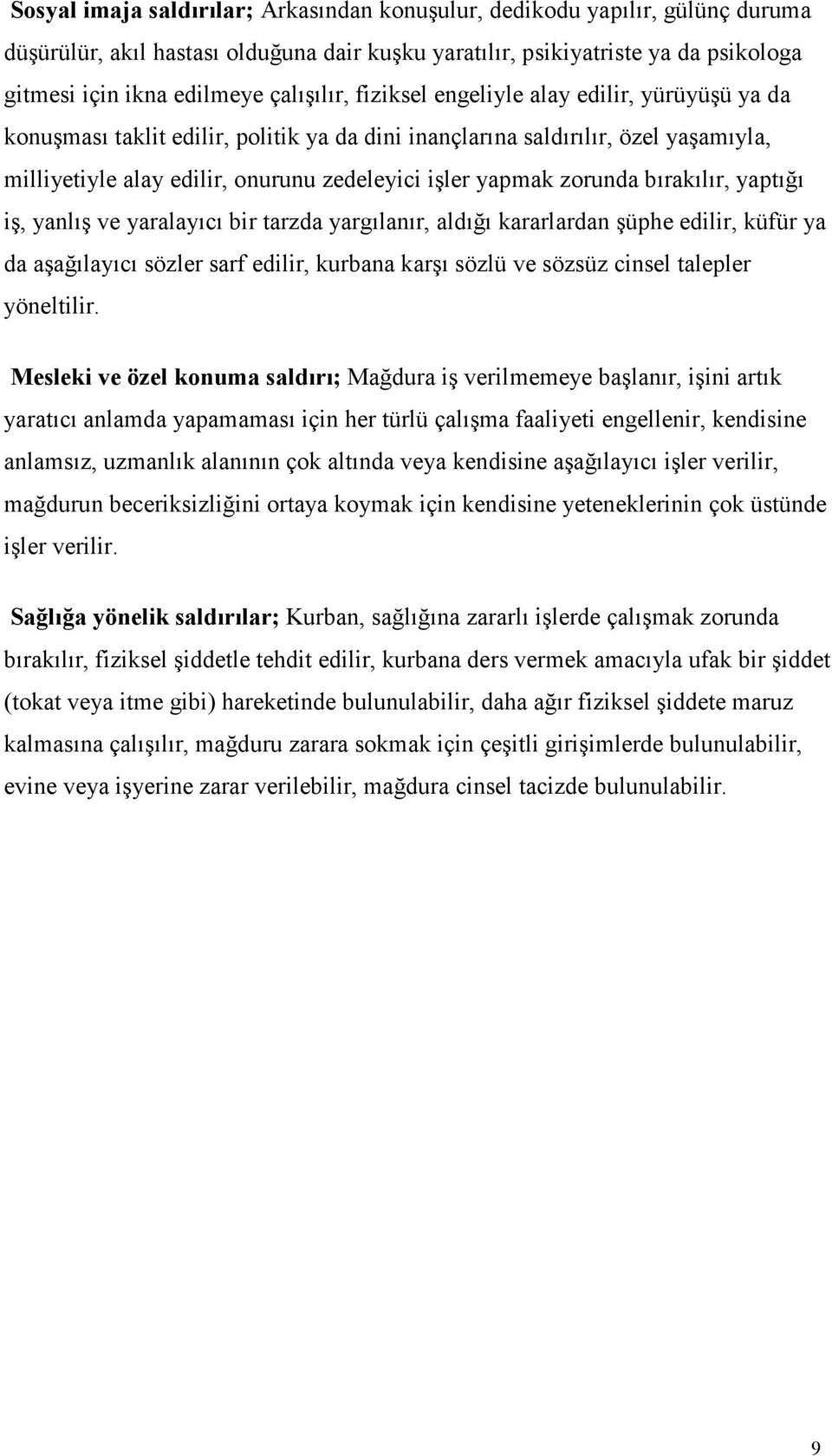 zorunda bırakılır, yaptığı iş, yanlış ve yaralayıcı bir tarzda yargılanır, aldığı kararlardan şüphe edilir, küfür ya da aşağılayıcı sözler sarf edilir, kurbana karşı sözlü ve sözsüz cinsel talepler